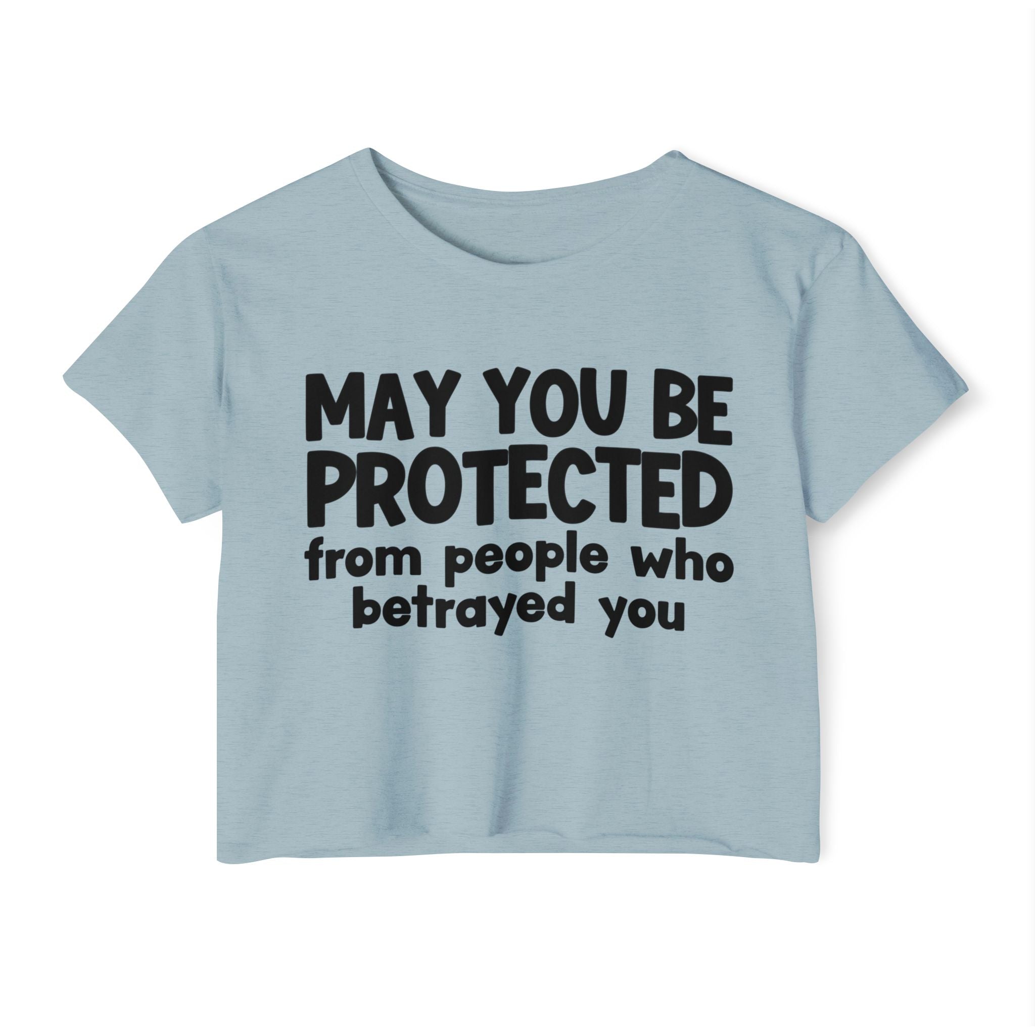 May You Be Protected From People Who Betrayed - Inspirational Quote Crop Top