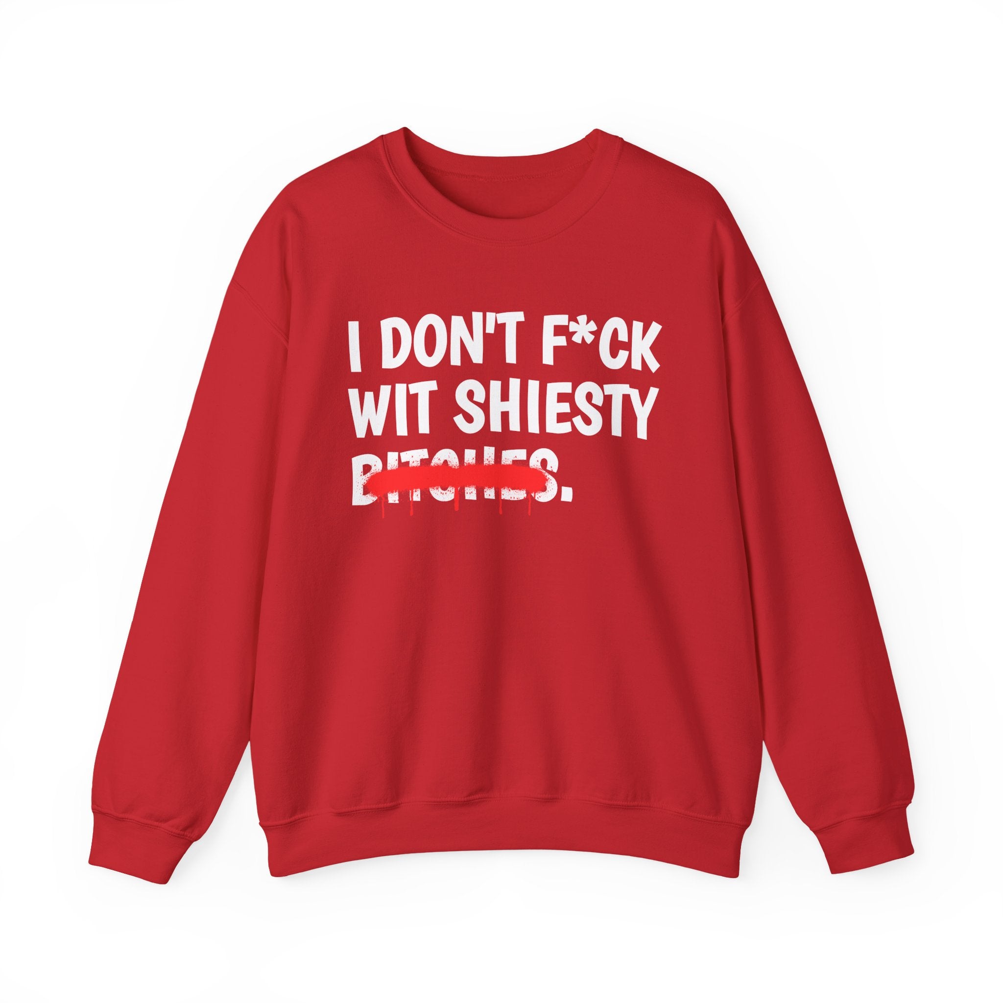 I Don't Fuck Wit Shiesty Bitches — Funny Sassy Statement Sweatshirt