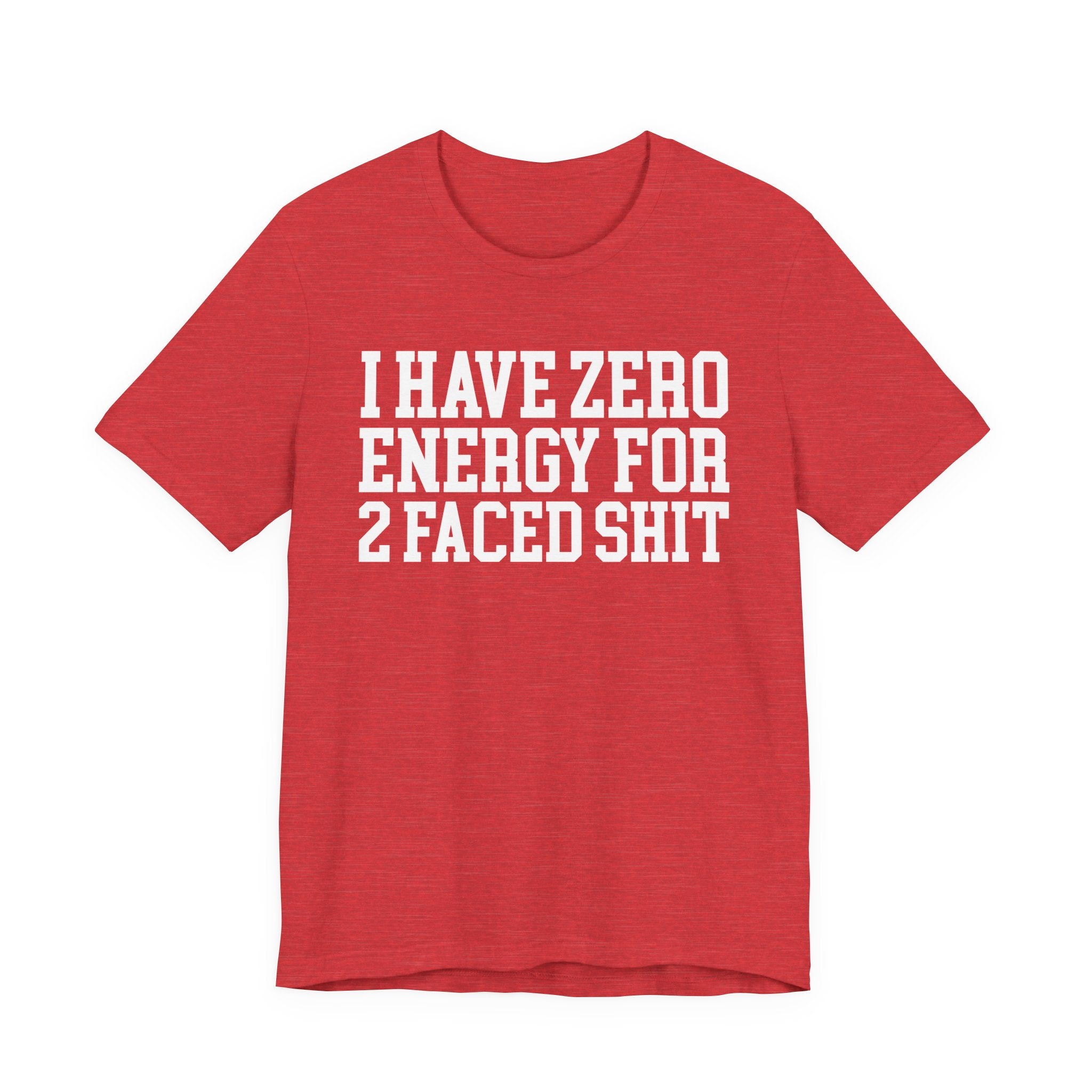 I Have Zero Energy For 2 Faced Shit — T-shirt