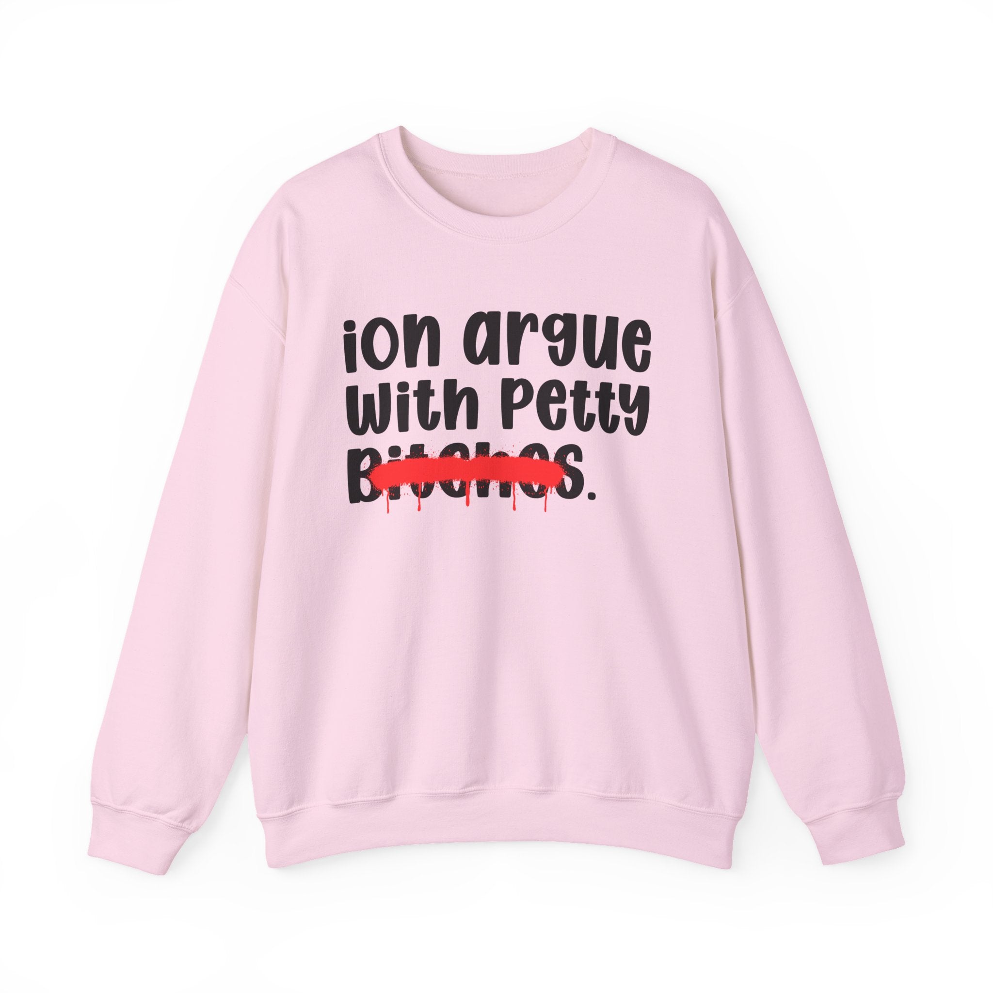 ION (I Don't) Argue With Petty Bitches — Funny Statement Sweatshirt