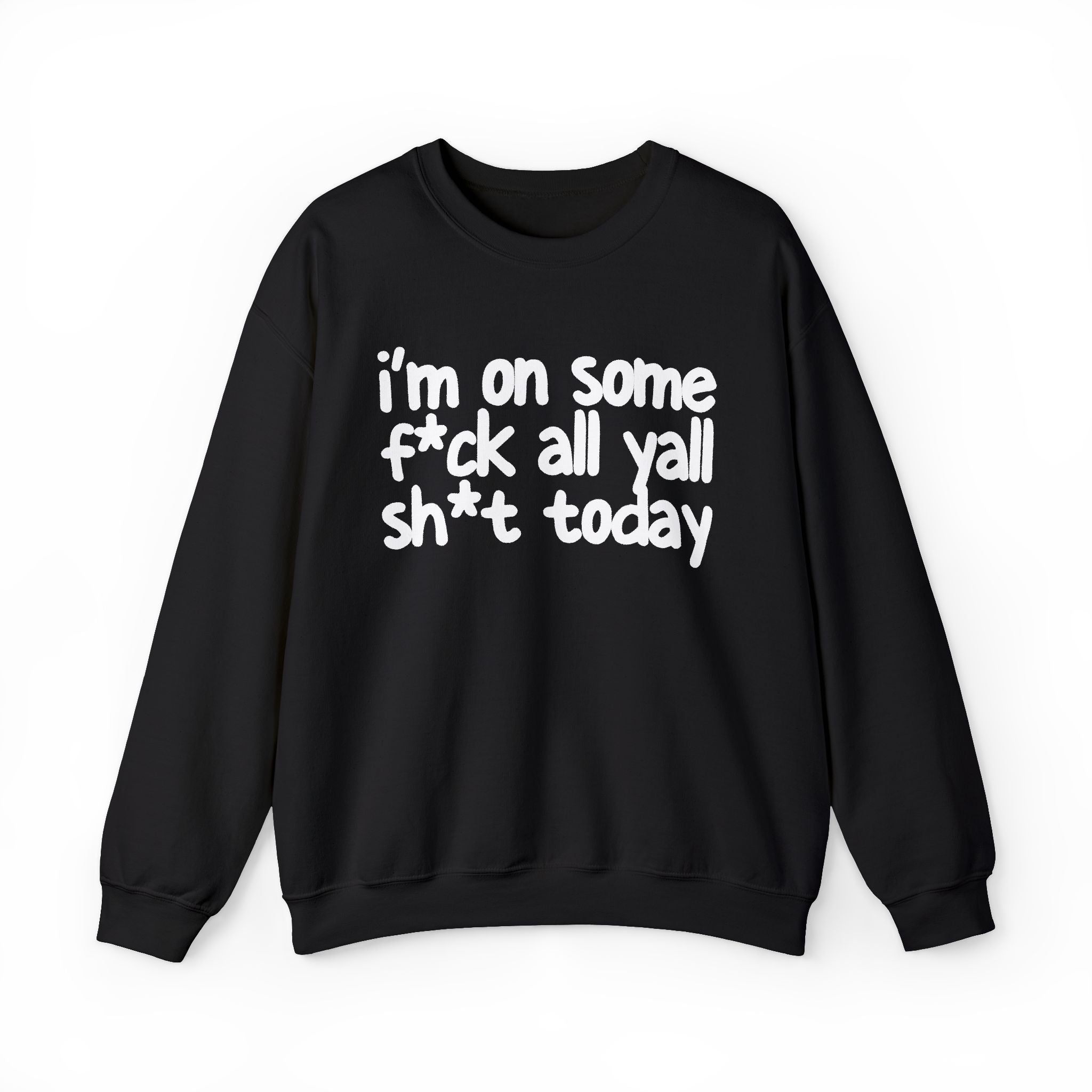 I'm On Some Fuck All Yall Shit Today — Sweatshirt