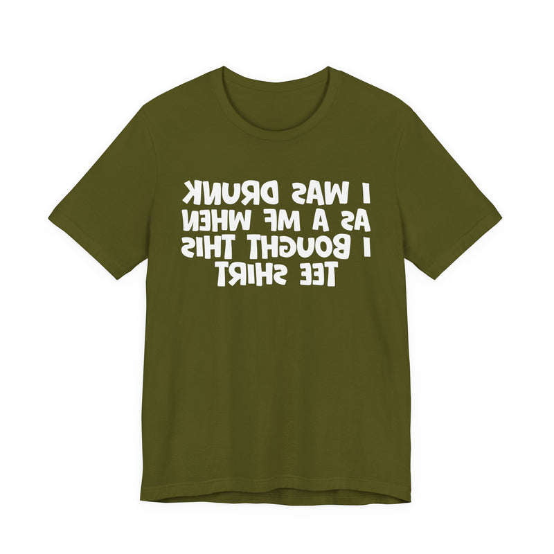 I Was Drunk As A MF When I Bought This T-Shirt —— Funny Drunk T-Shirt