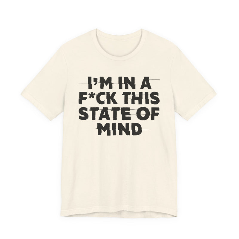 I'm In A Fuck This State Of Mind — Energy Statement Shirt