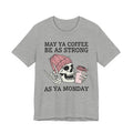 May Ya Coffee Be As Strong As Ya Monday - T-shirt