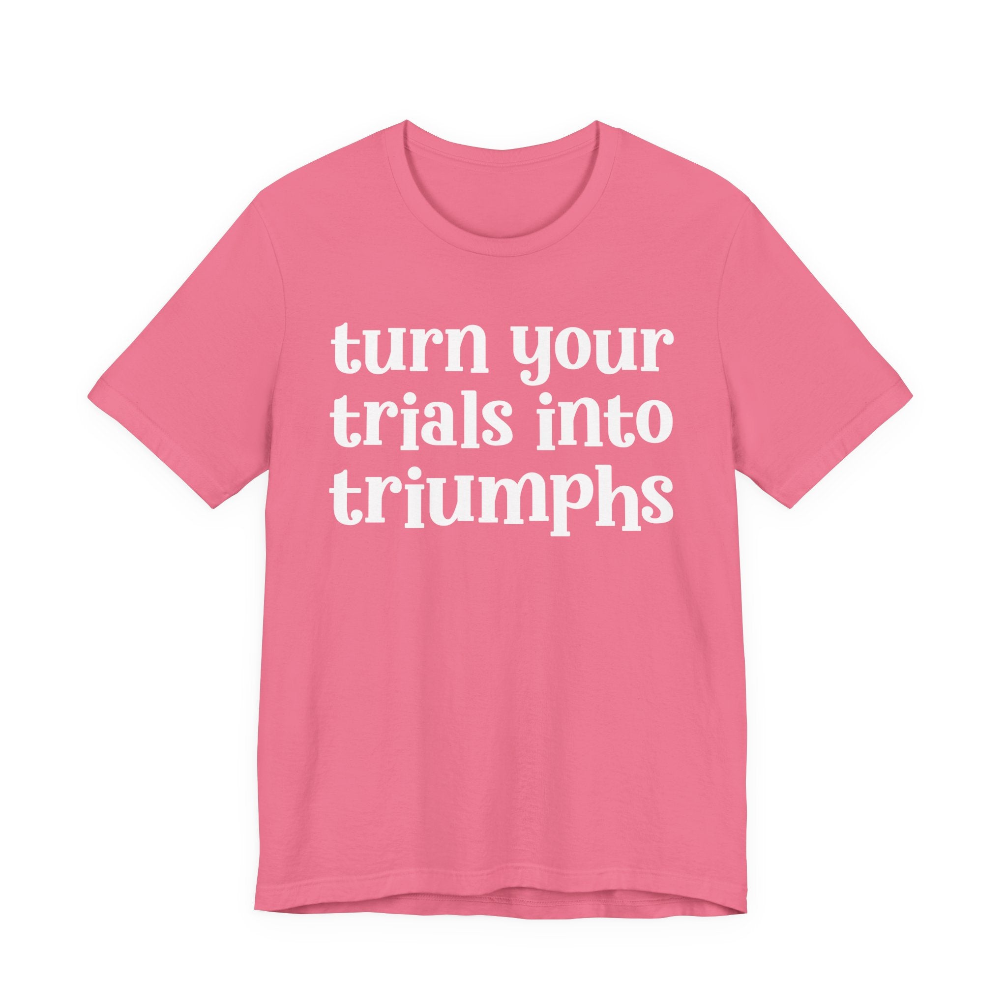 Turn Your Trials Into Triumphs  - Inspirational Tee Shirt