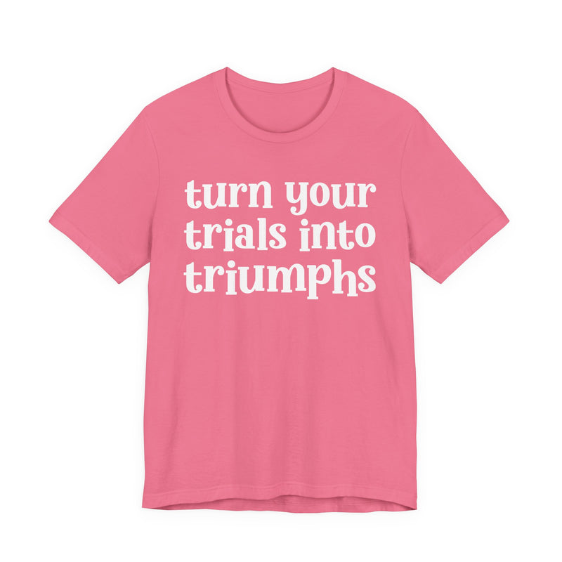 Turn Your Trials Into Triumphs  — Inspirational T-Shirt