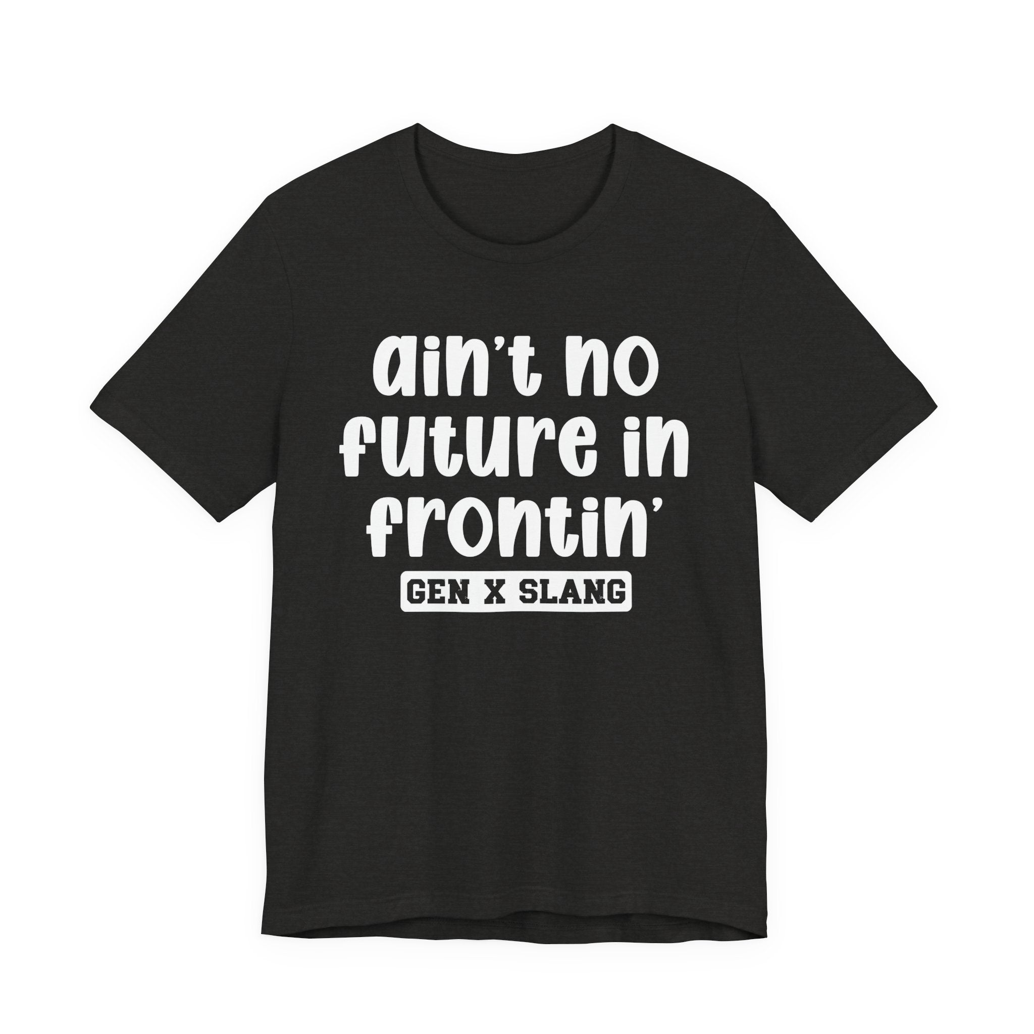 Ain't No Future In Frontin' - Bold Statement T‑Shirt