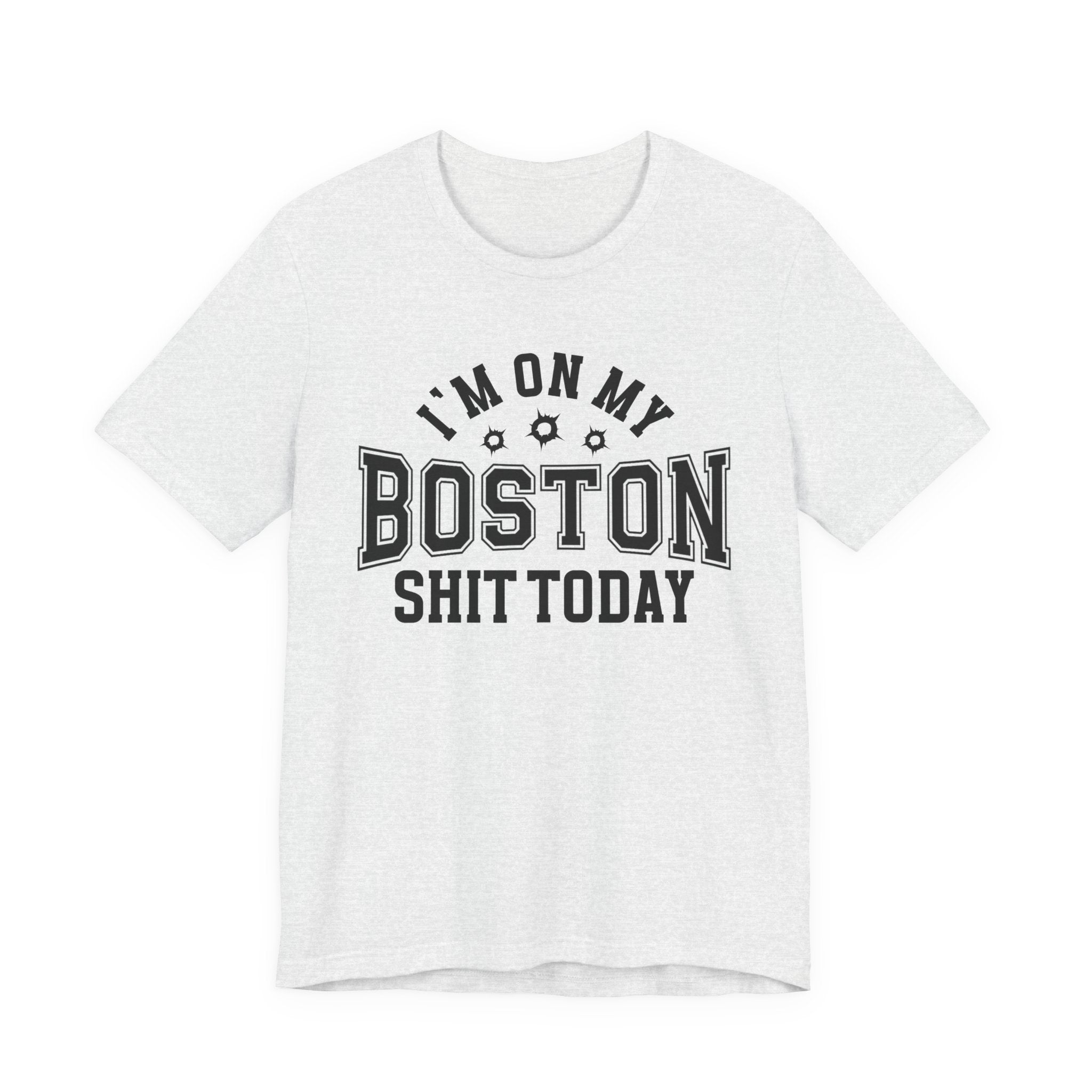 I'm On My Boston Shit Today (Bullet Holes) T-shirt