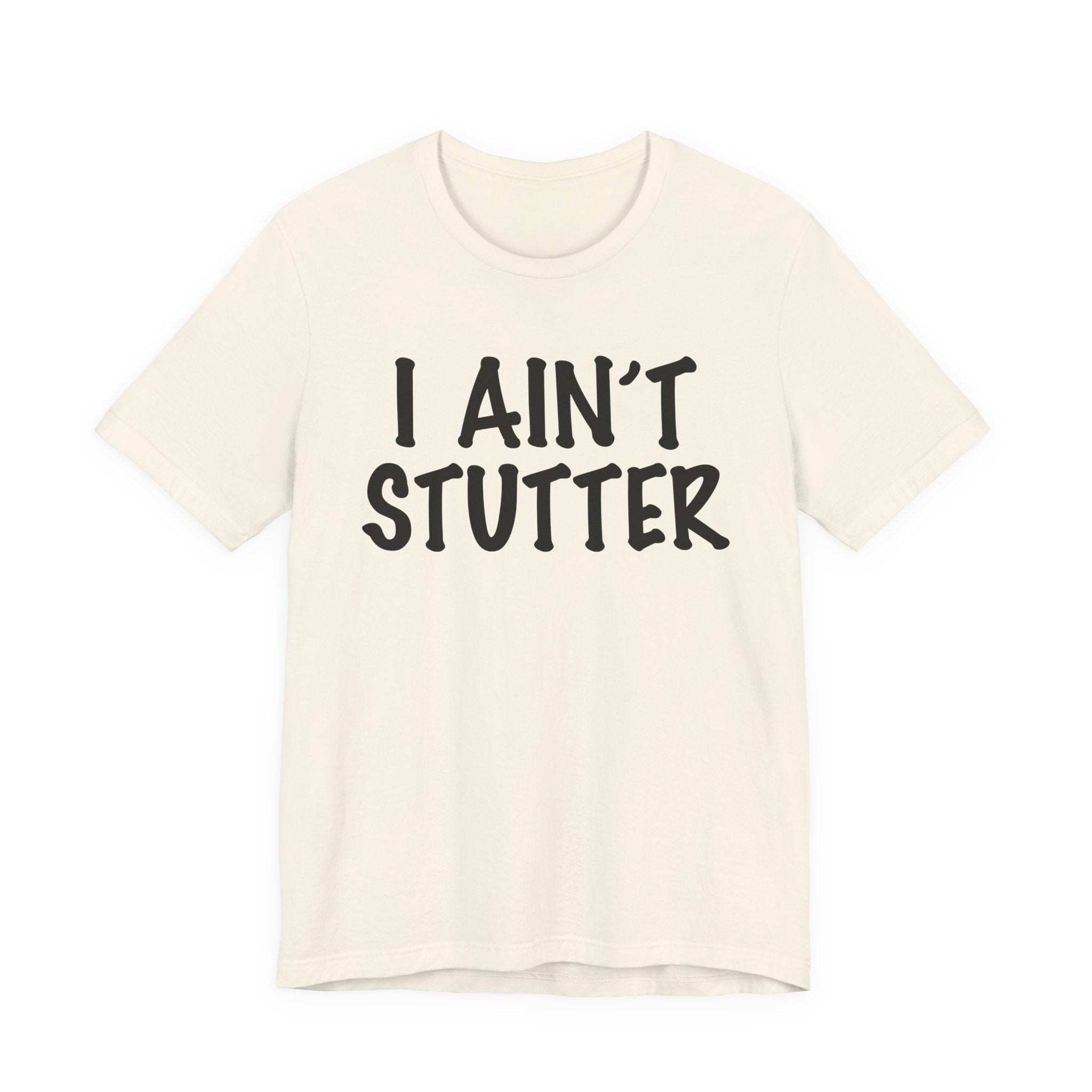 I Ain't Stutter - Sarcastic Confrontational Tee