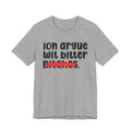 ION (I Don't) Argue Wit Bitter Bitches - Funny Statement Tee Shirt
