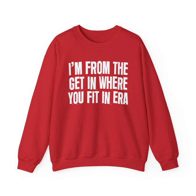 I'm From The Get In Where You Fit In Era — Funny Growing Up Sweatshirt