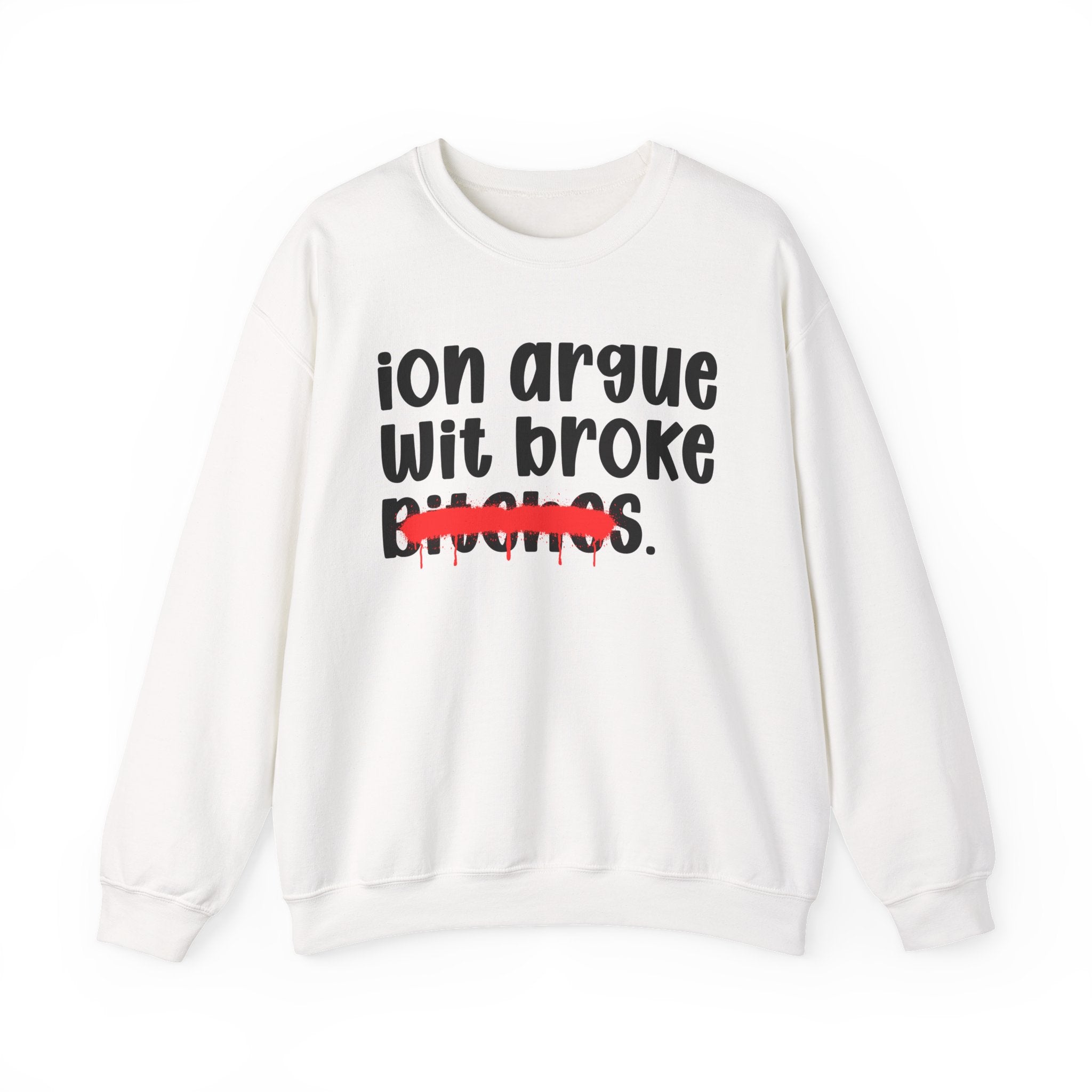 ION (I Don't) Argue Wit Broke Bitches — Funny Statement Sweatshirt