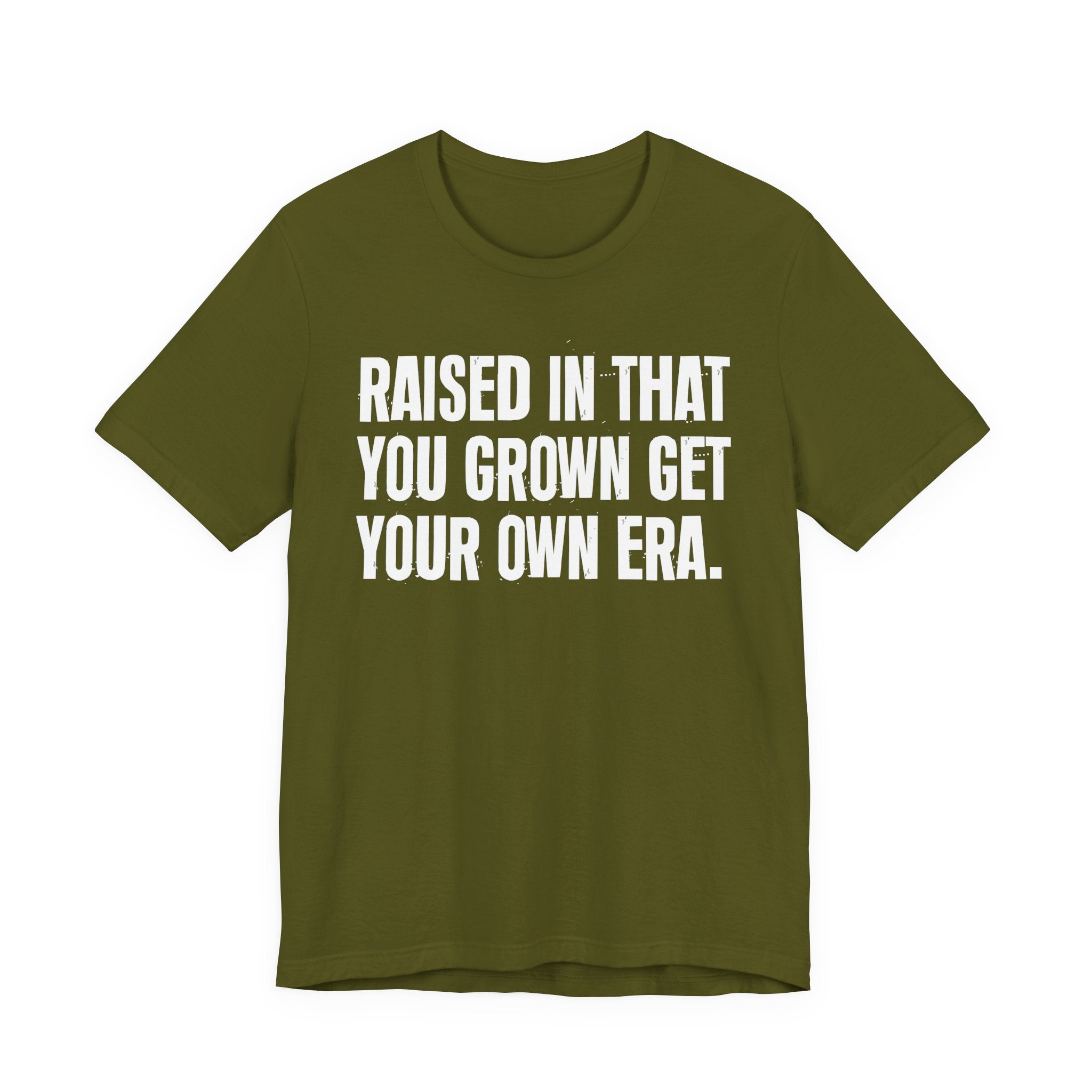 Raised In That You Grown Get Your Own Era - Funny Back In The Days T-Shirt