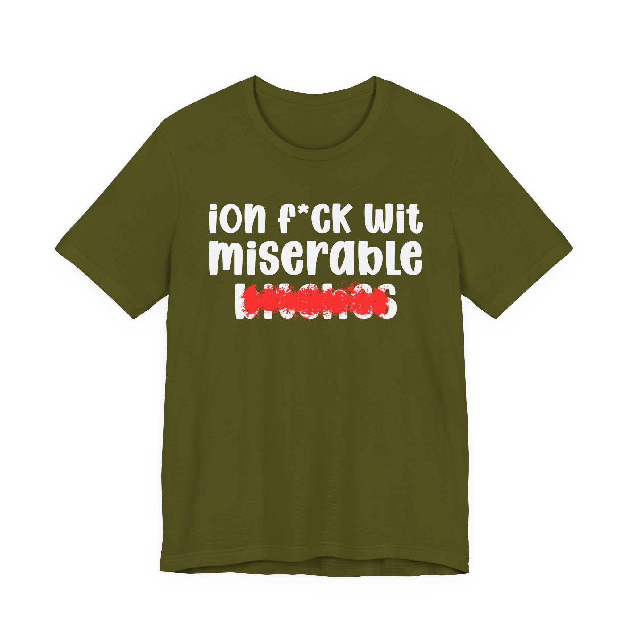 ION (I Don't) FUCK WIT MISERABLE BITCHES — Bold Sarcastic Graphic T-Shirt