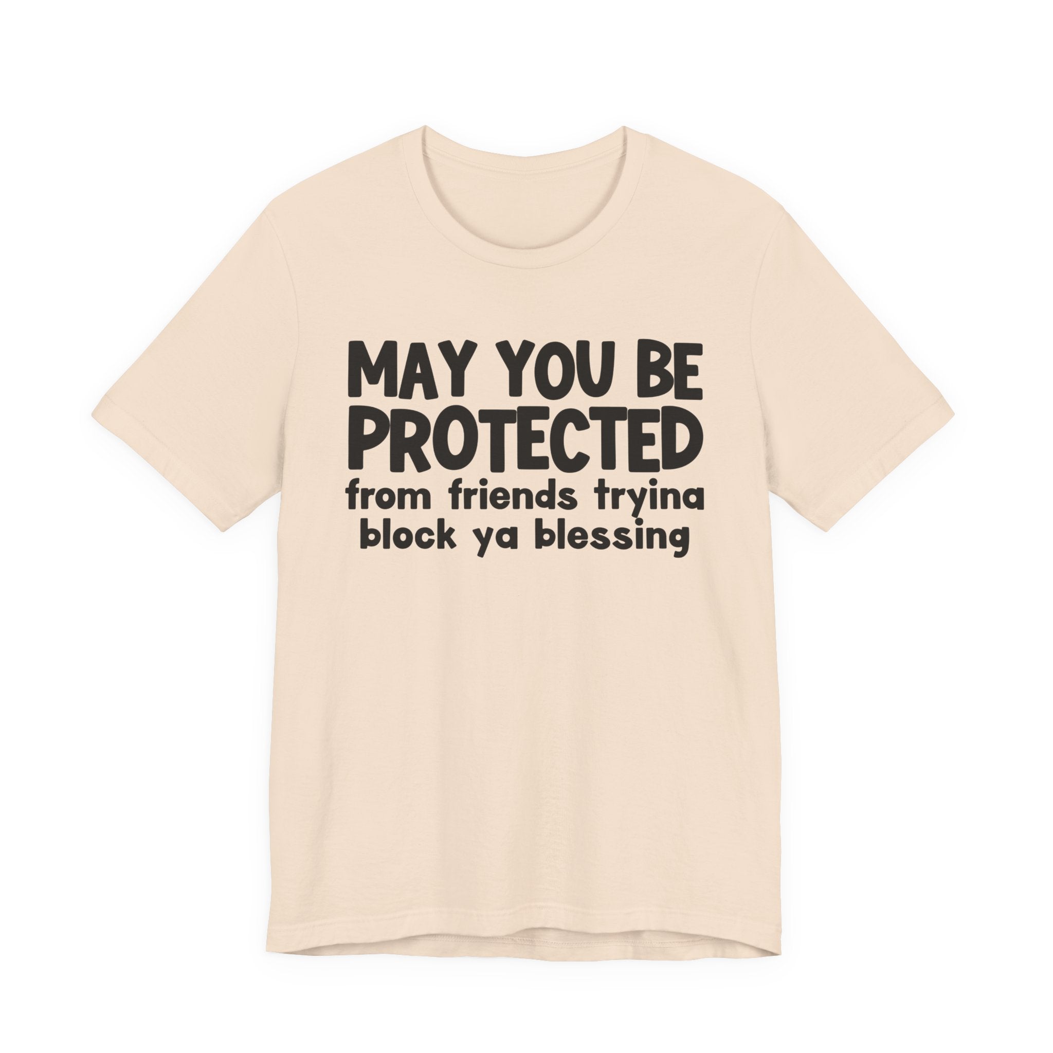 May You Be Protected From Friends Tryina Block Ya Blessin - Inspirational Statement T-Shirt