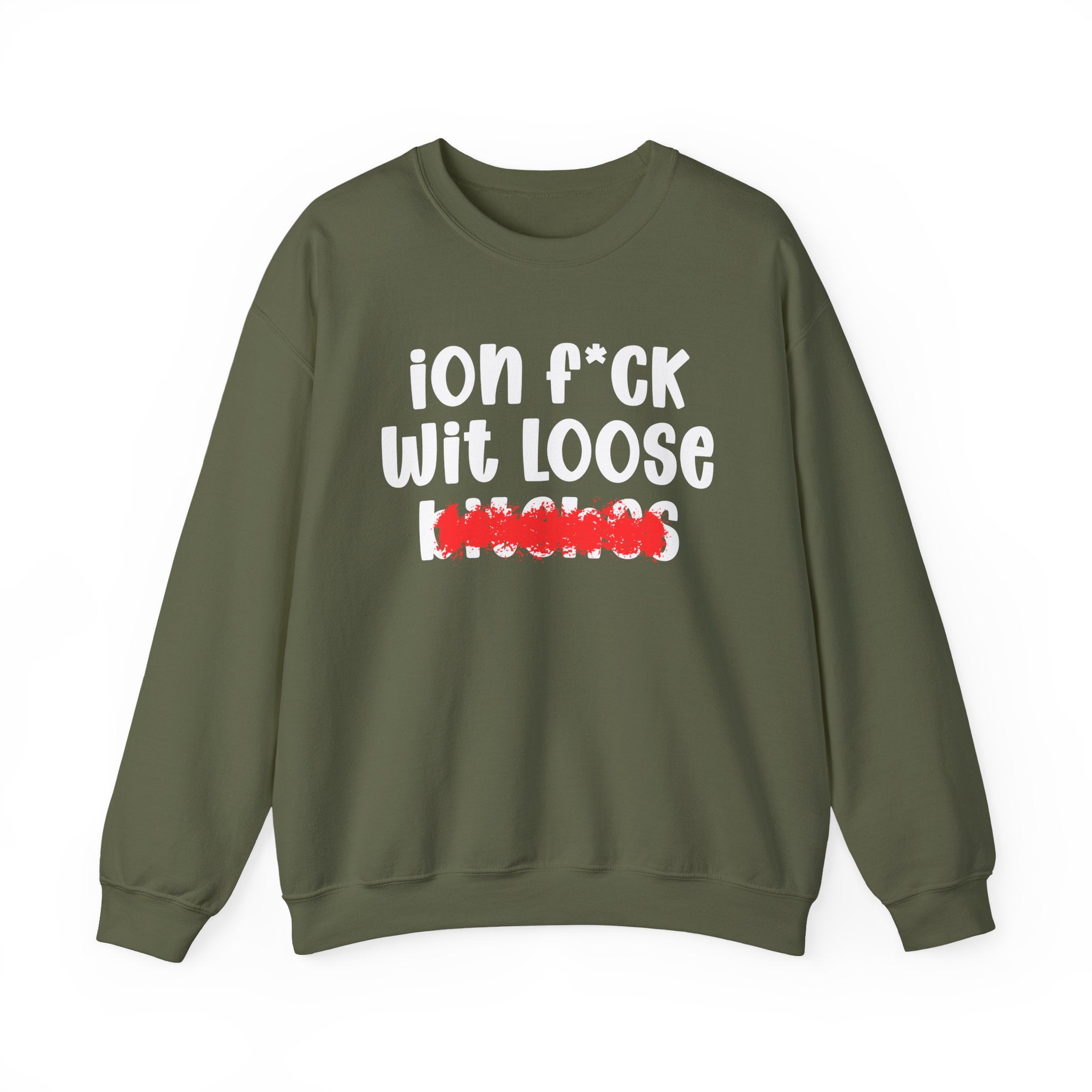 ION (I Don't) FUCK WIT LOOSE BITCHES — Bold Sarcastic Sweatshirt