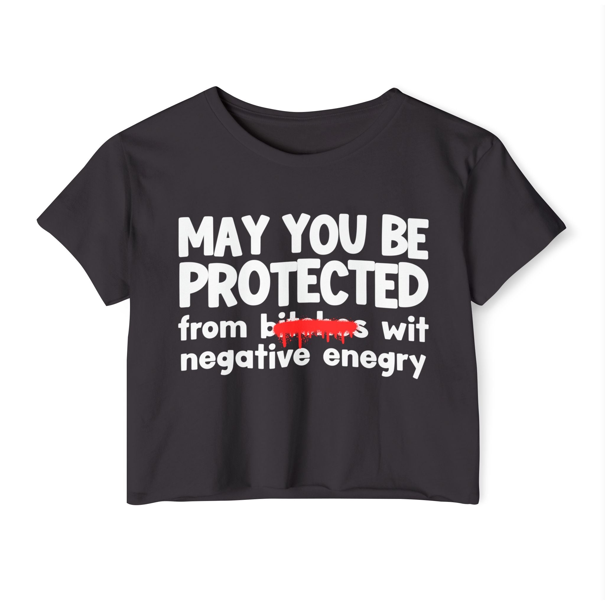 May You Be Protected From Bitches Wit Negative Energy — Funny Protection Statement Crop Top