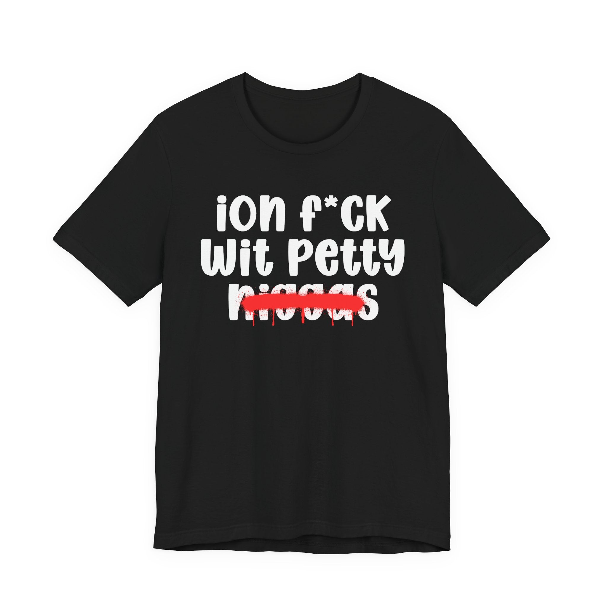 ION Fuck Wit Petty Niggas - Brutally Direct Statement Tee