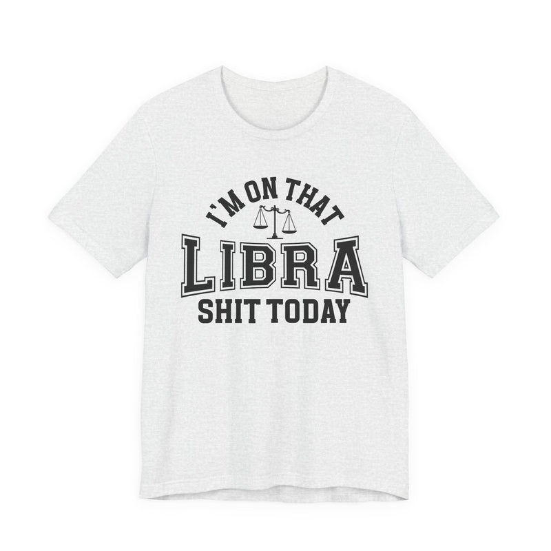 I'm On That Libra Shit Today T-Shirt