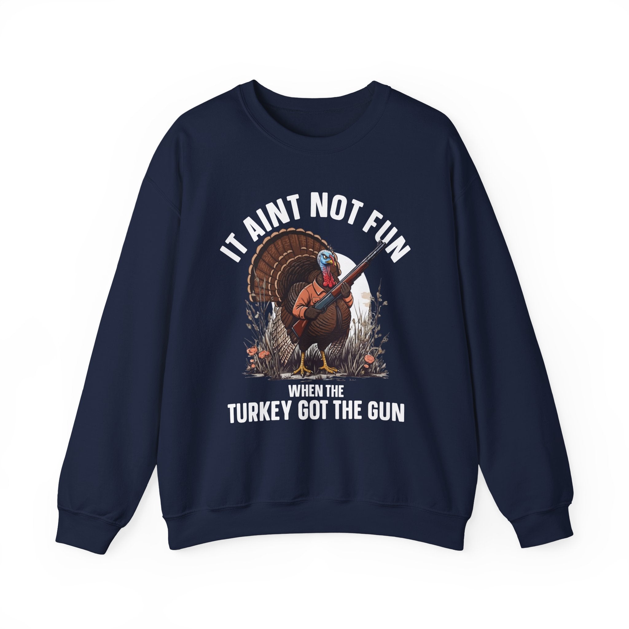 It Aint Not Fun When The Turkey Got The Gun — Sweatshirt
