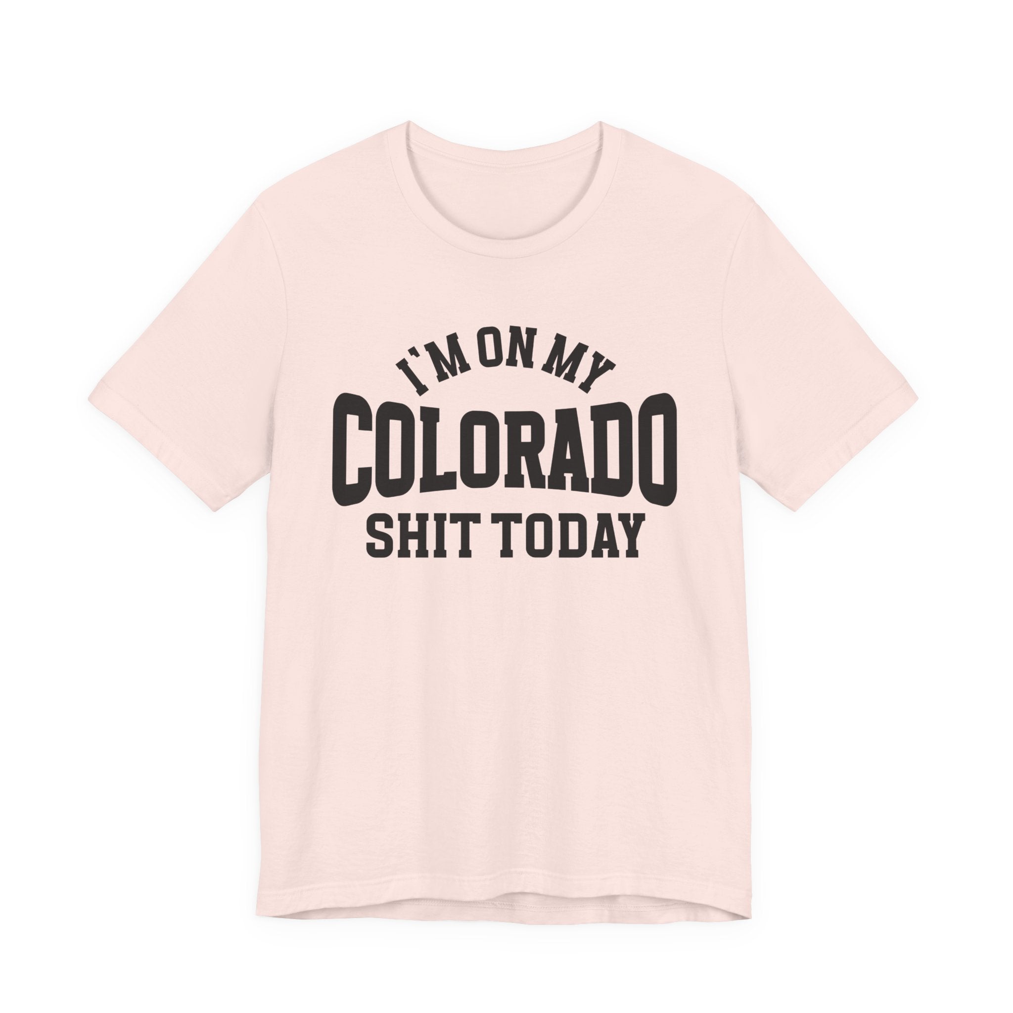 I'm On My Colorado Shit Today T-shirt