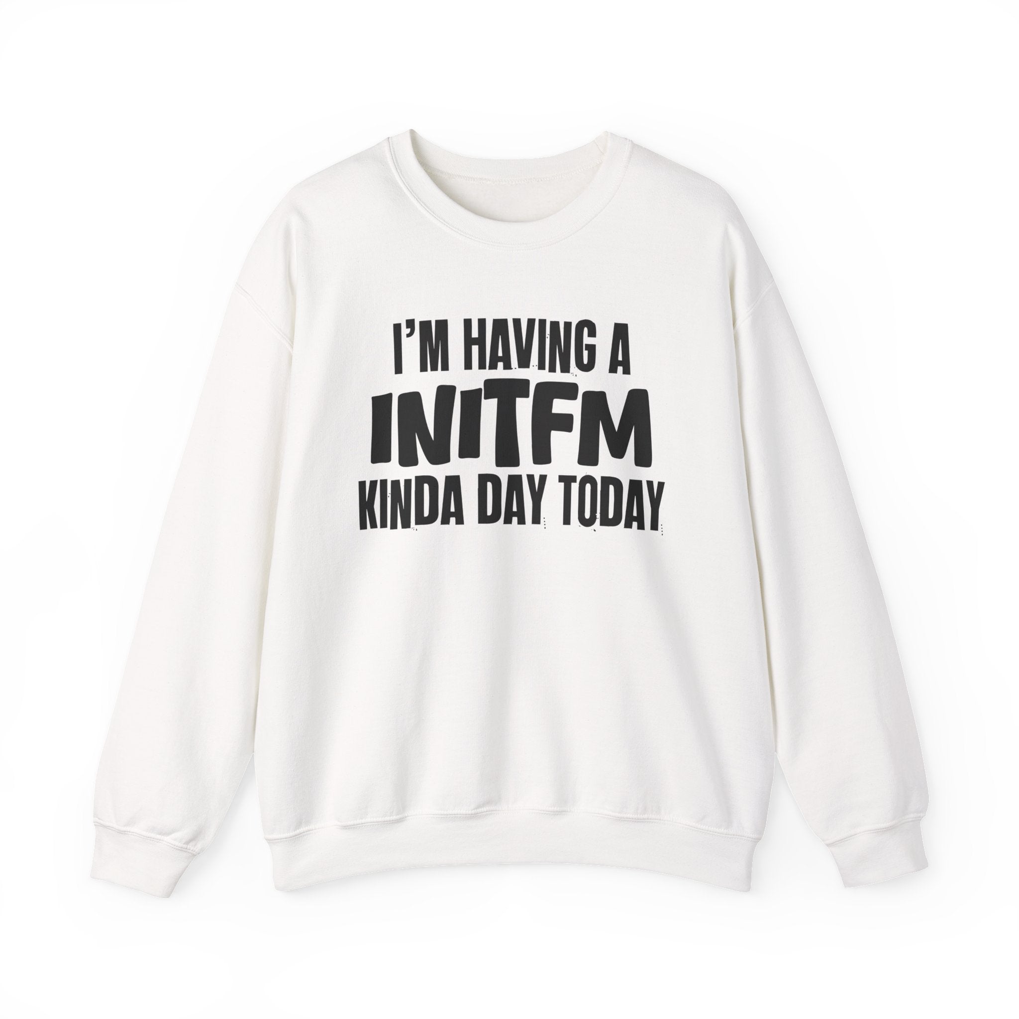 I’m Having a Initfm Kinda Day Today - Funny Mood Sweatshirt