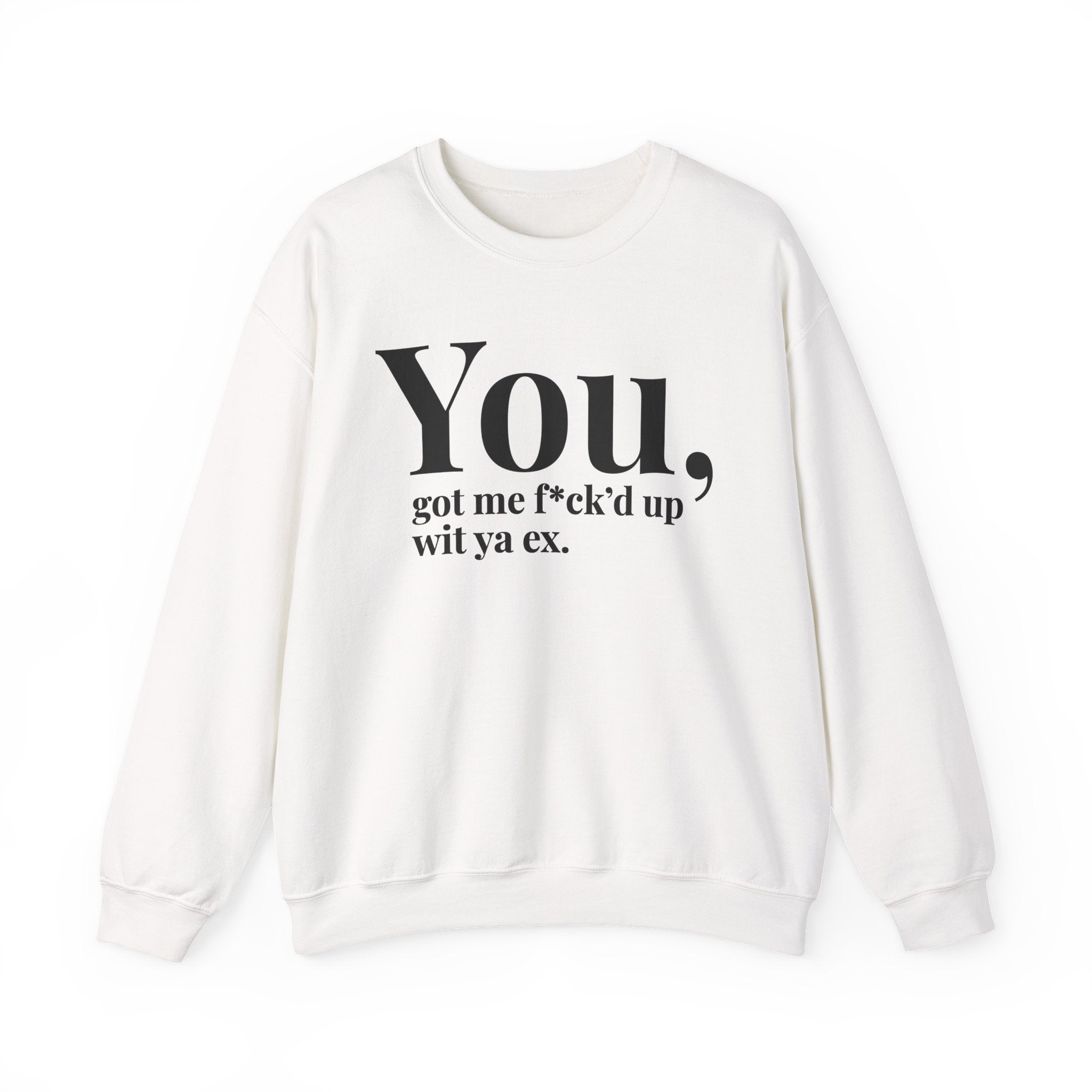 You Got Me Fuck'd Up Wit Ya Ex - Sweatshirt