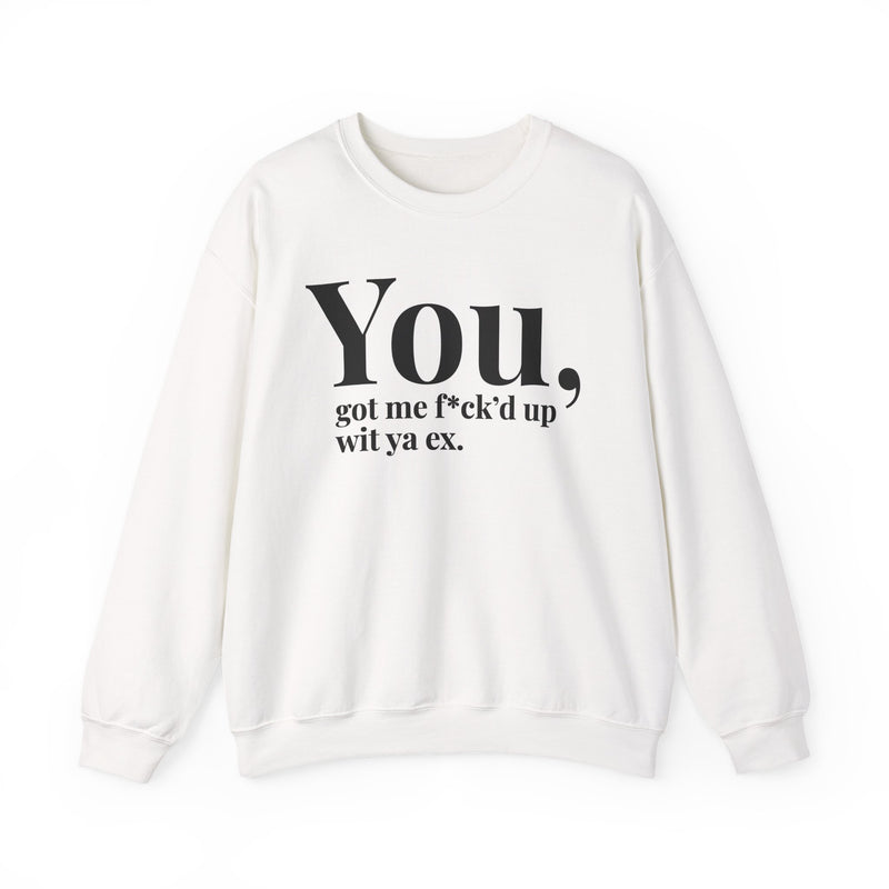 You Got Me Fuck'd Up Wit Ya Ex — Sweatshirt