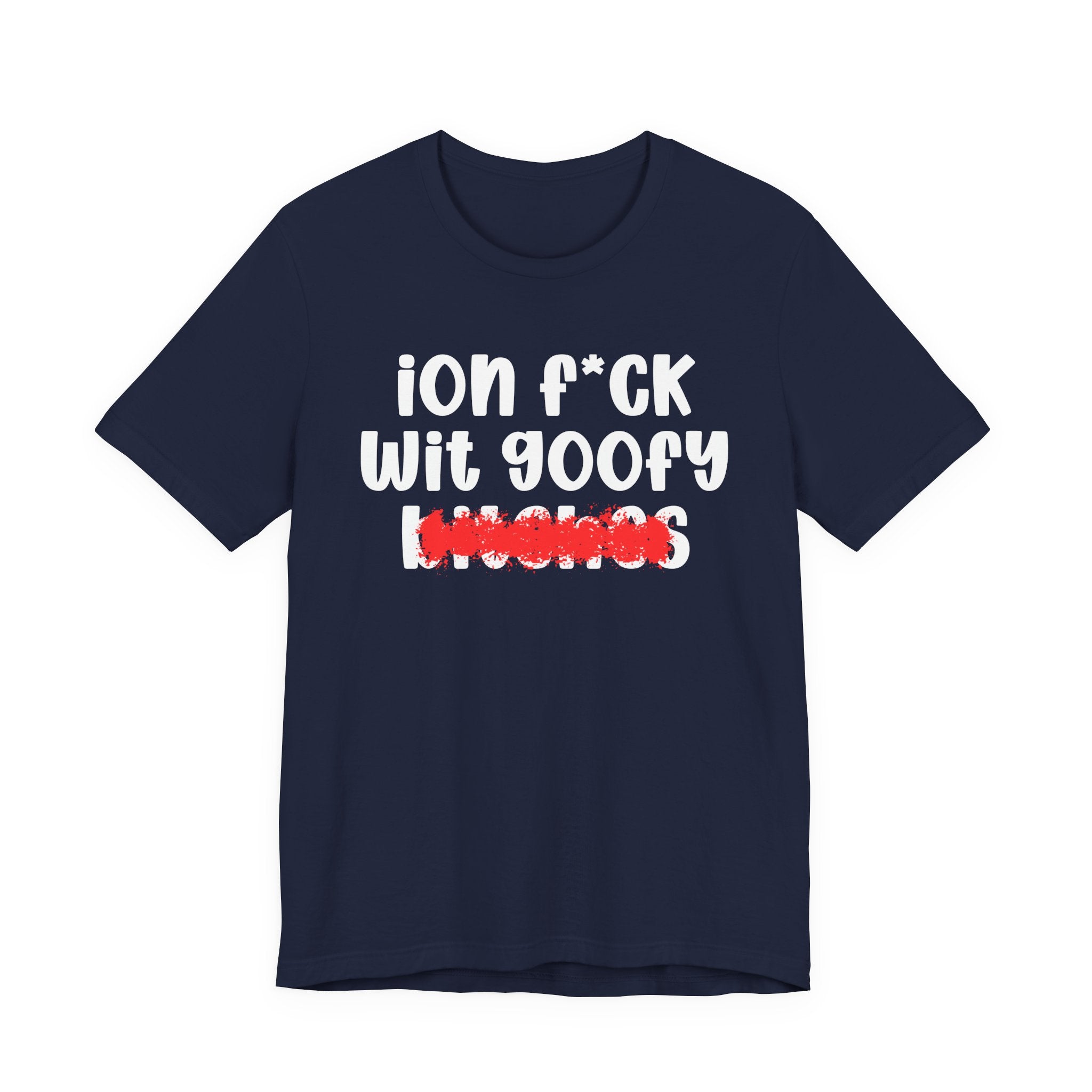 ION (I Don't) FUCK WIT GOOFY BITCHES — Bold Sarcastic Graphic T-Shirt