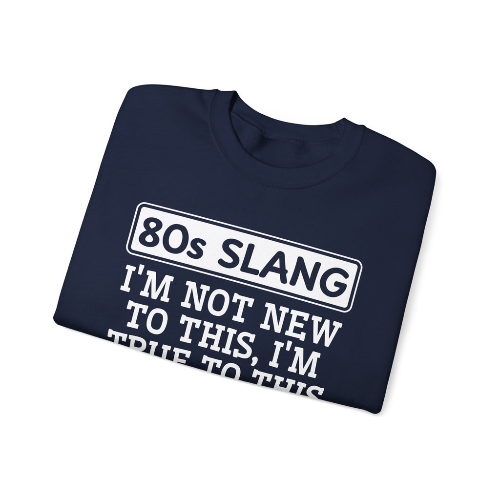 80s I'm Not New To This I'm True To This - Sweatshirt