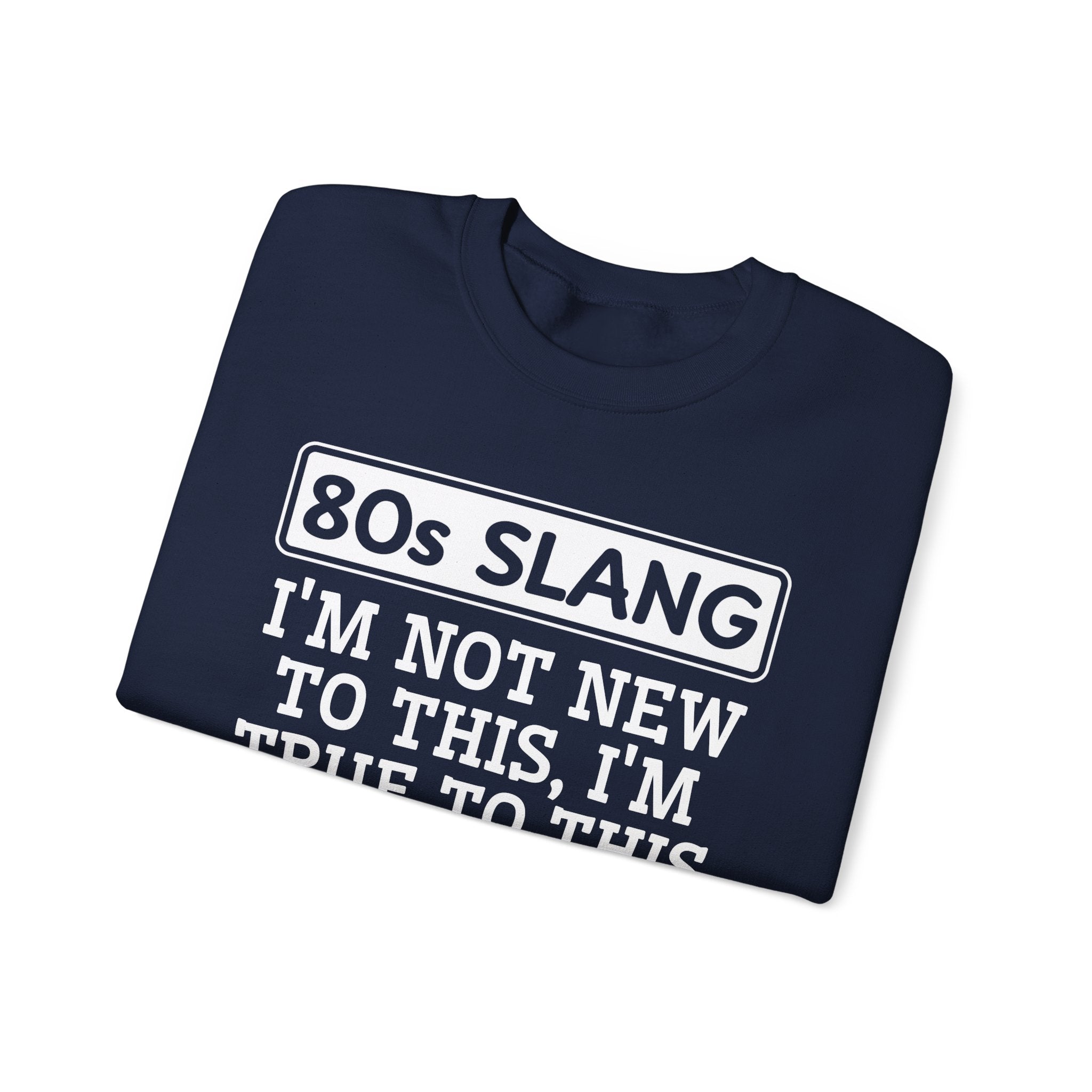 80s I'm Not New To This I'm True To This - Sweatshirt