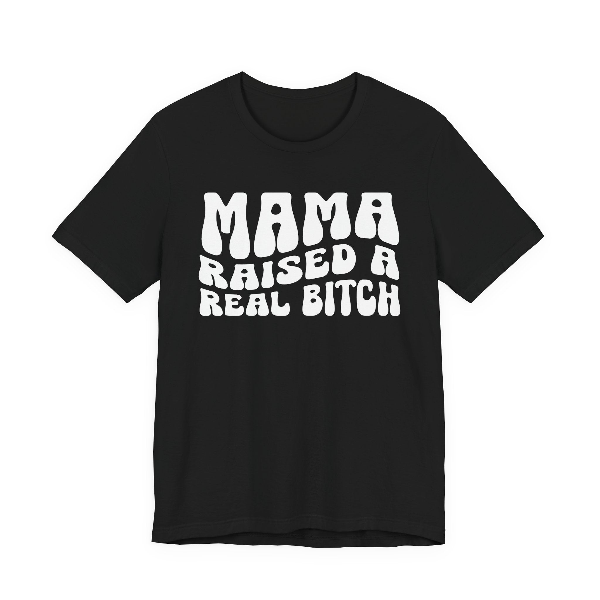 Mama Raised A Real Bitch T-shirt (solid print)