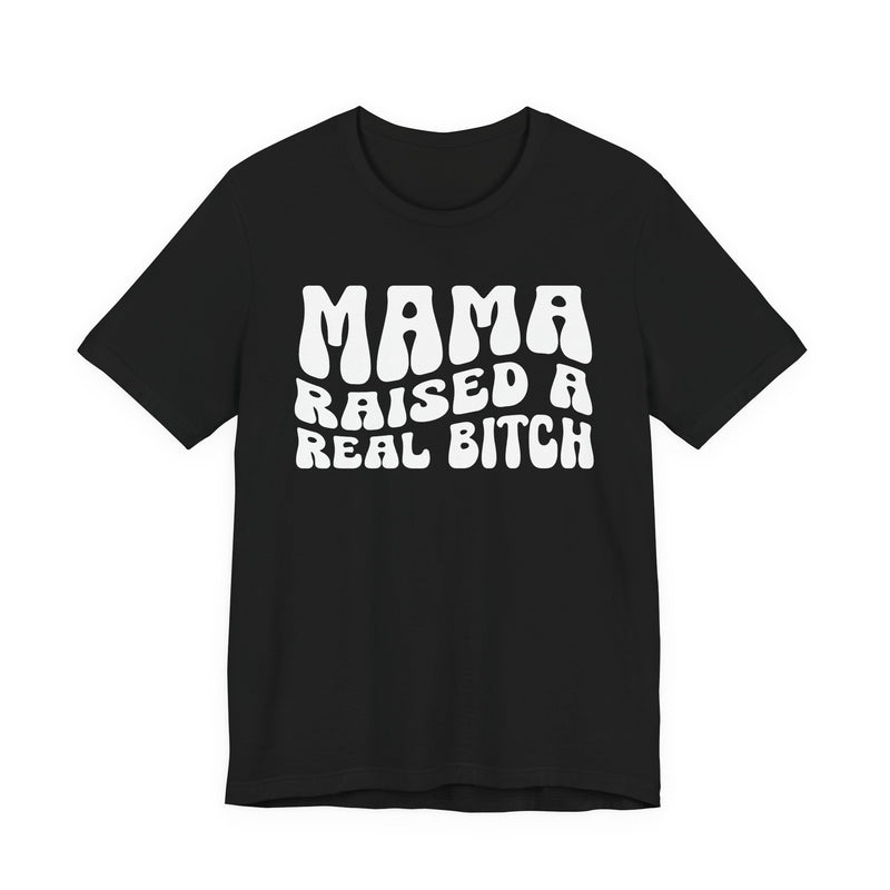 Mama Raised A Real Bitch T-Shirt (solid print)