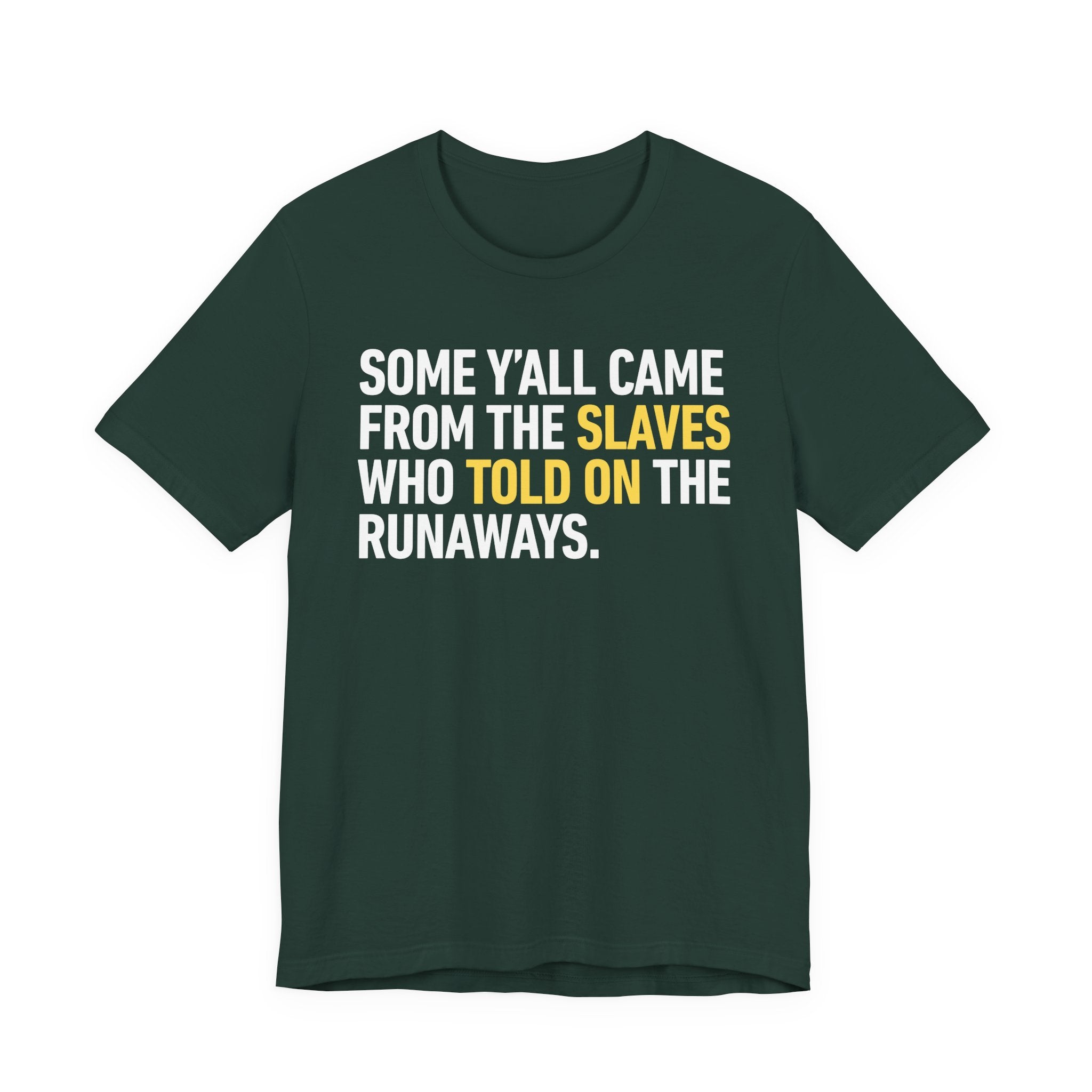 Some Yall Came From The Slaves Who Told On The Runaways. — T-Shirt