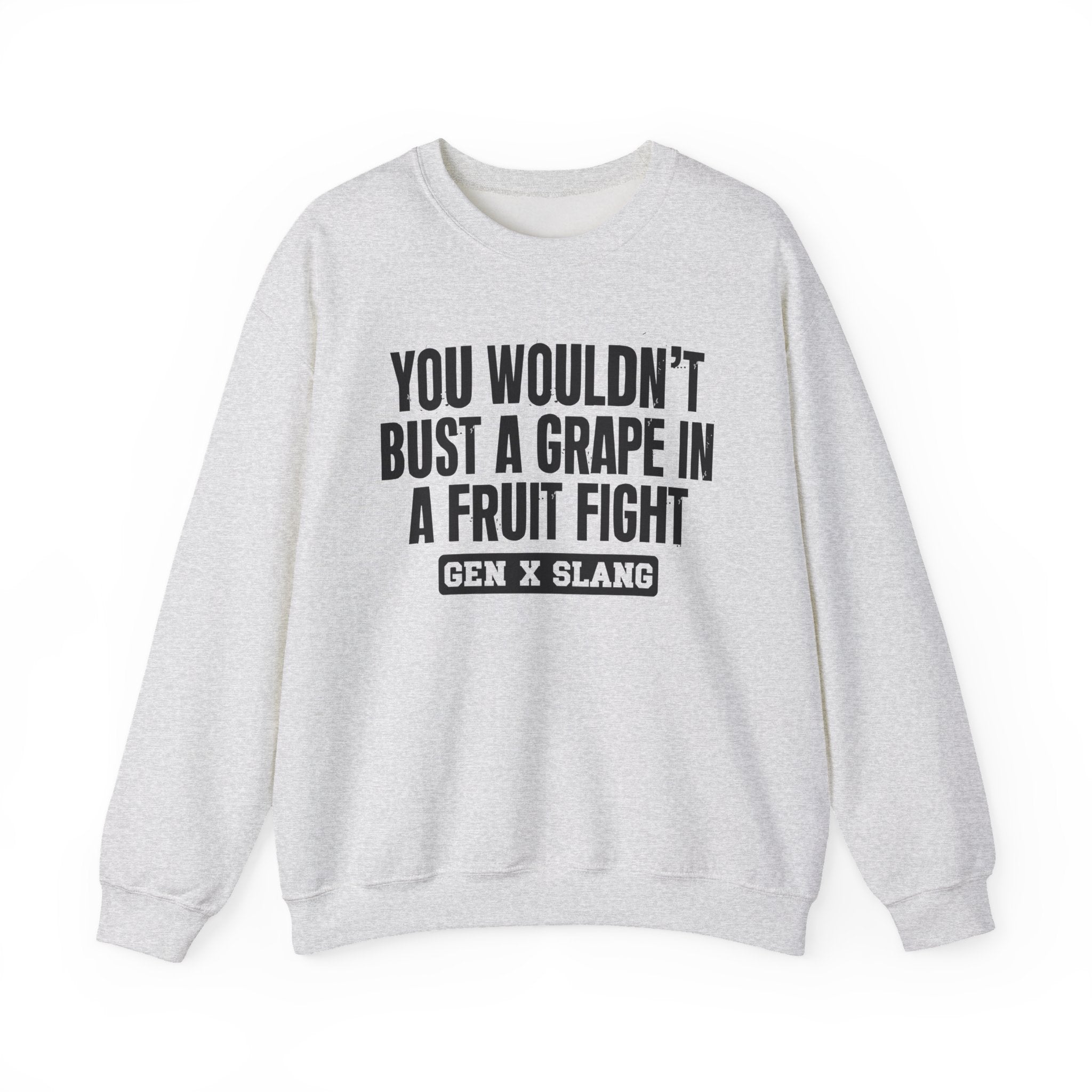Gen X Slang Sweatshirt - You Wouldn't Bust A Grape In A Fruit Fight