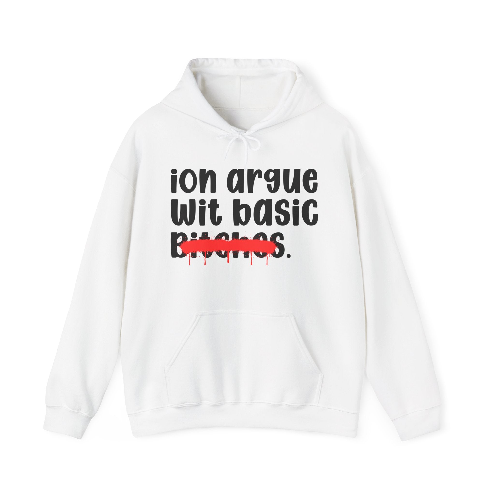 ION (I Don't) Argue Wit Basic Bitches — Funny Sassy Statement Hoodie