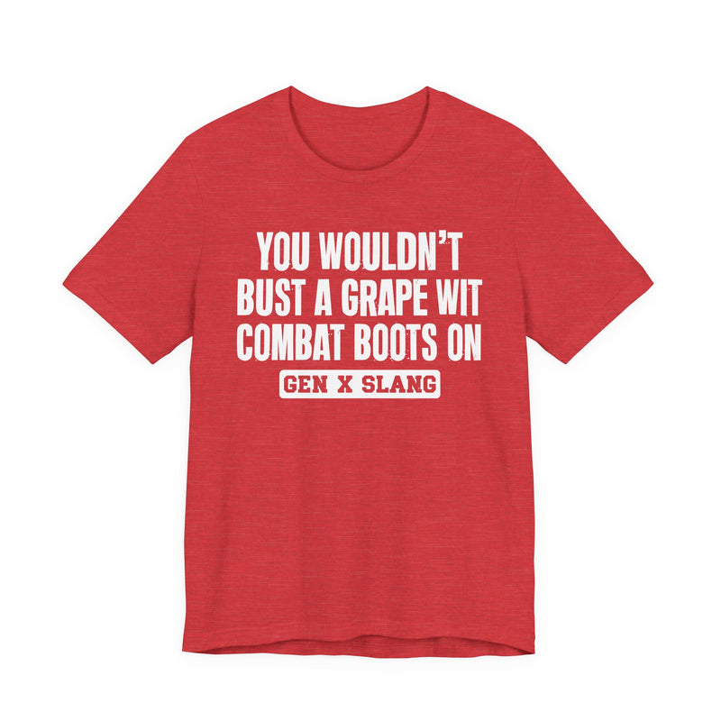Gen X Slang T-Shirt — You Wouldn't Bust A Grape Wit Combat Boots On—— Retro Humor T-Shirt