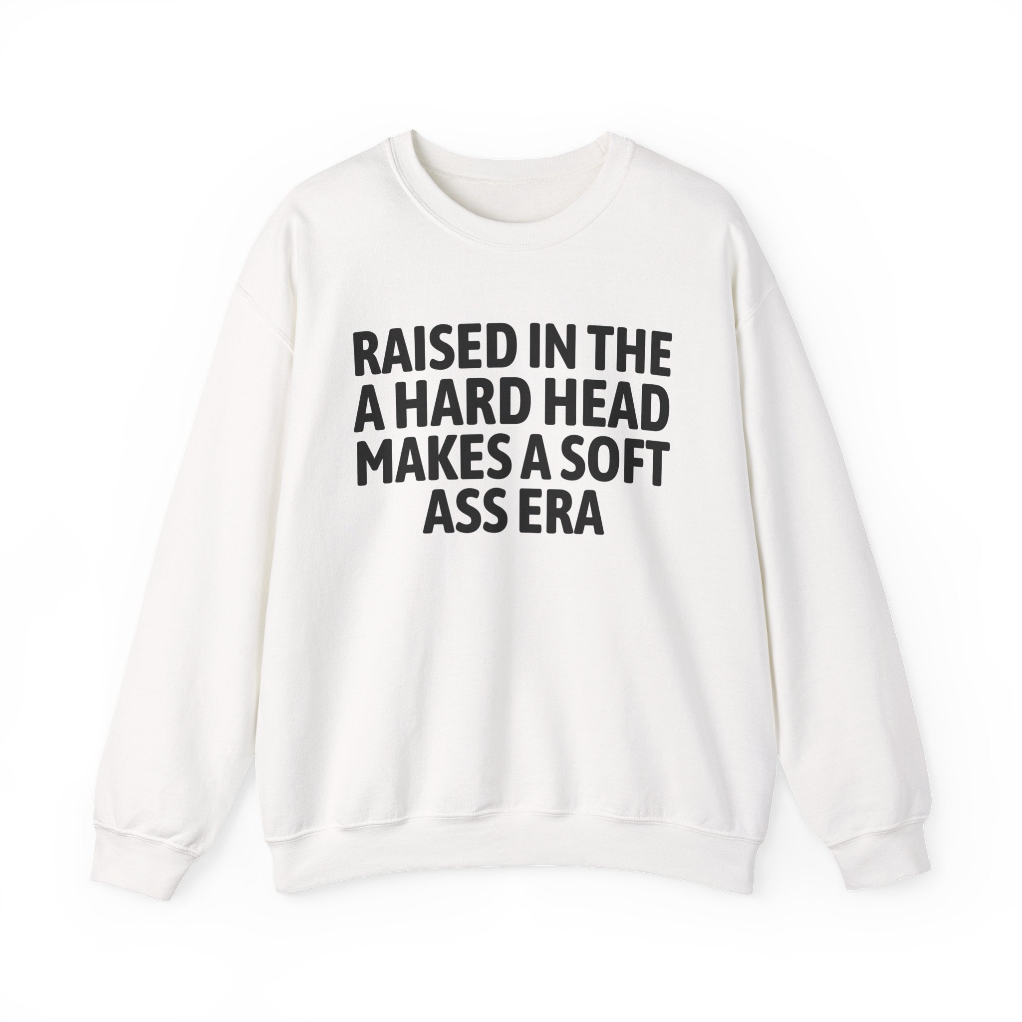 Raised In The A Hard Head Make A Soft Ass Era — Humorous Growing Up Graphic Sweatshirt