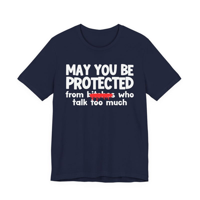 May You Be Protected From Bitches Who Talk Too Much — Funny Protection Statement T-Shirt