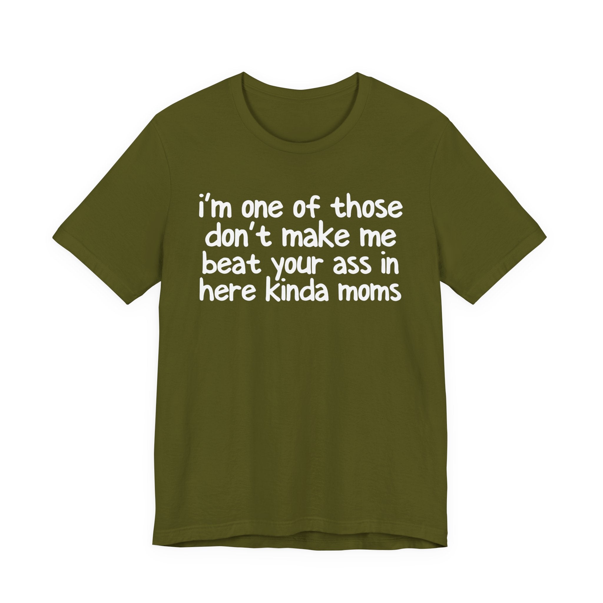 I'm One Of Those Don't Make Me Beat Your Ass In Here Kinda Moms - Tee Shirt