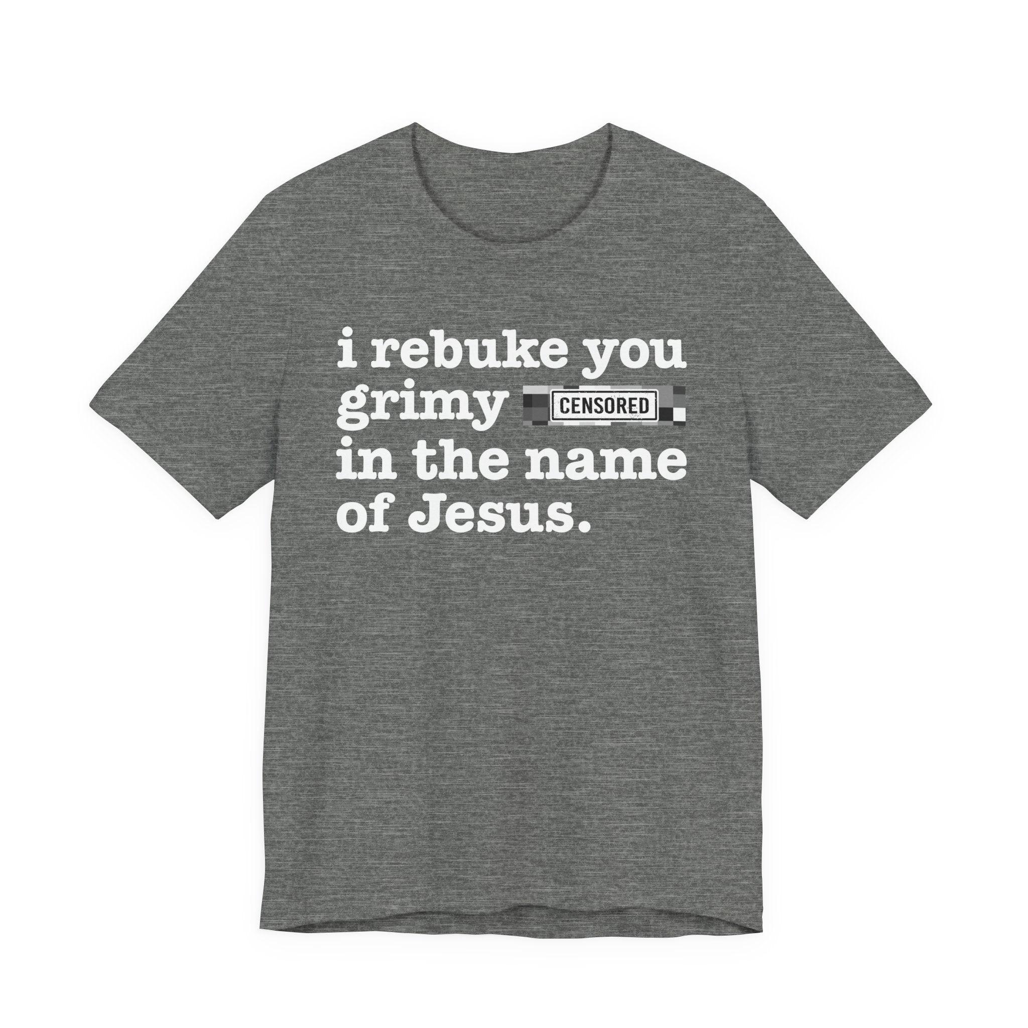 I rebuke you Grimy Bitches in the name of Jesus — Provocative Christian Faith T-Shirt
