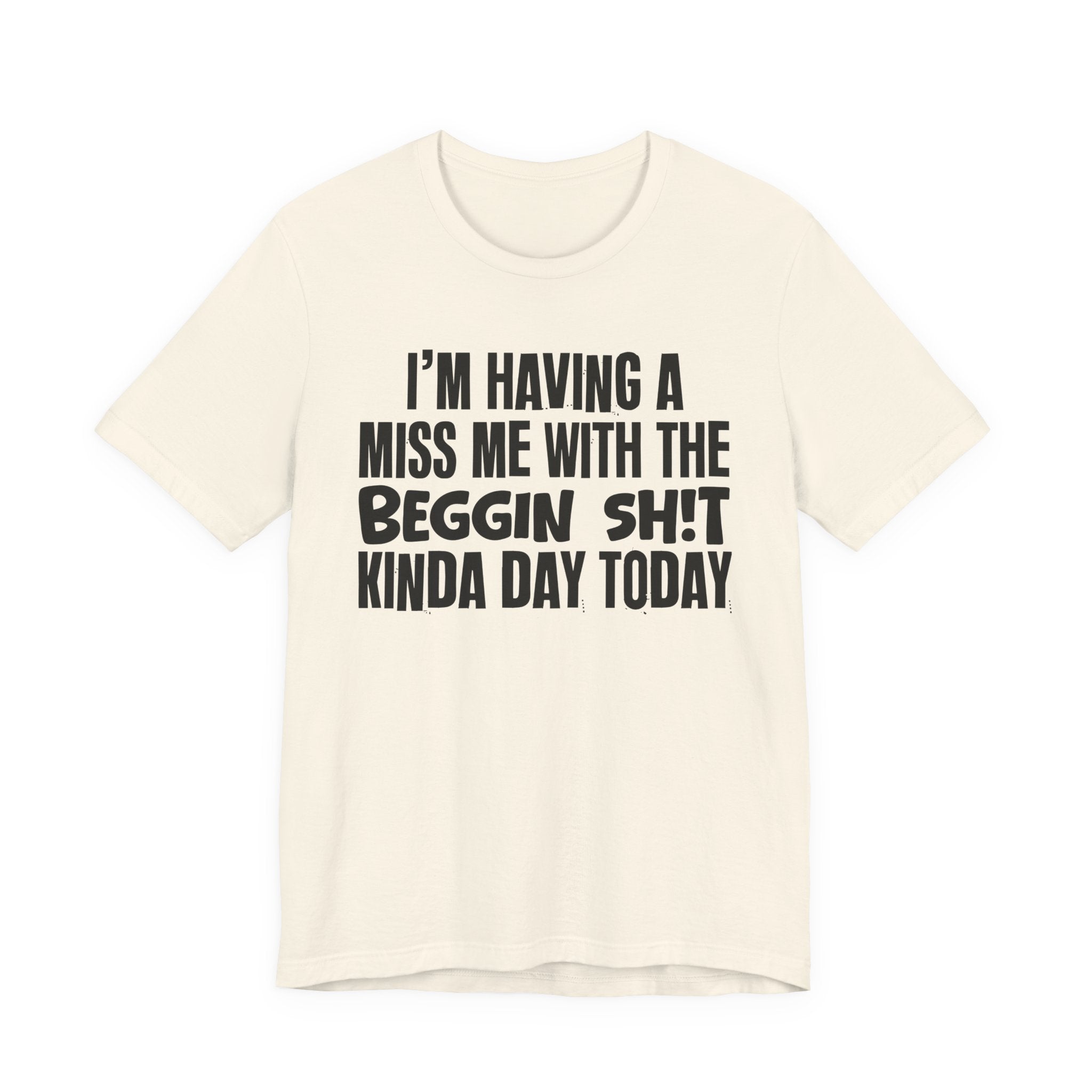 I'm Having A Miss Me With The Beggin Shit Kinda Day Today - Humorous Bold Mood T-Shirt