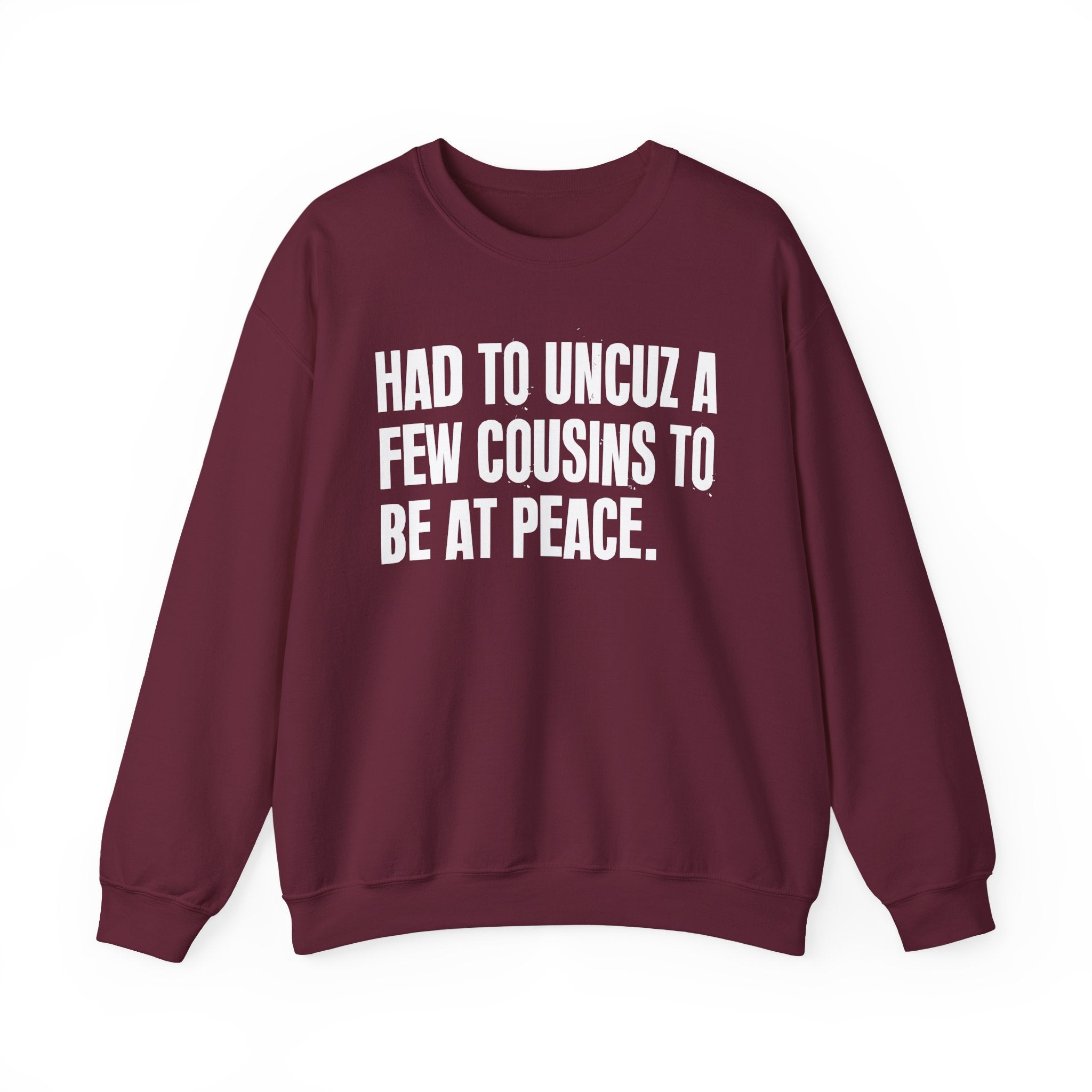 Had To Uncuz A Few Cousins To Be At Peace -  Sweatshirt