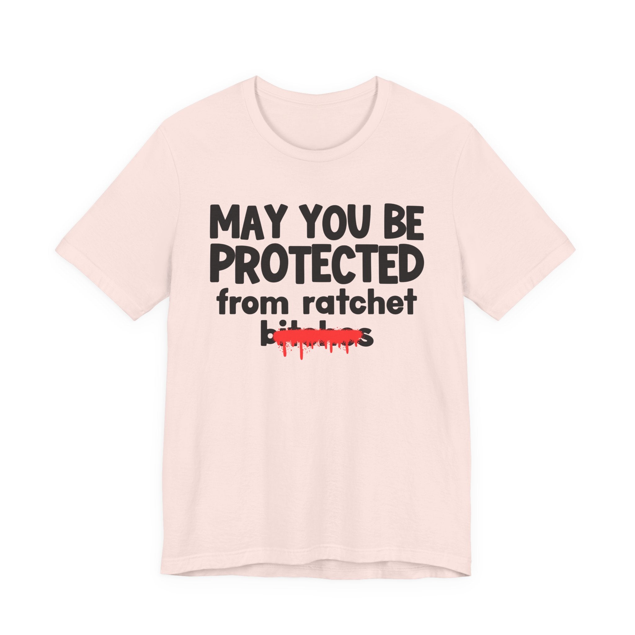 May You Be Protected From Ratchet Bitches — Funny Protection Statement T-Shirt