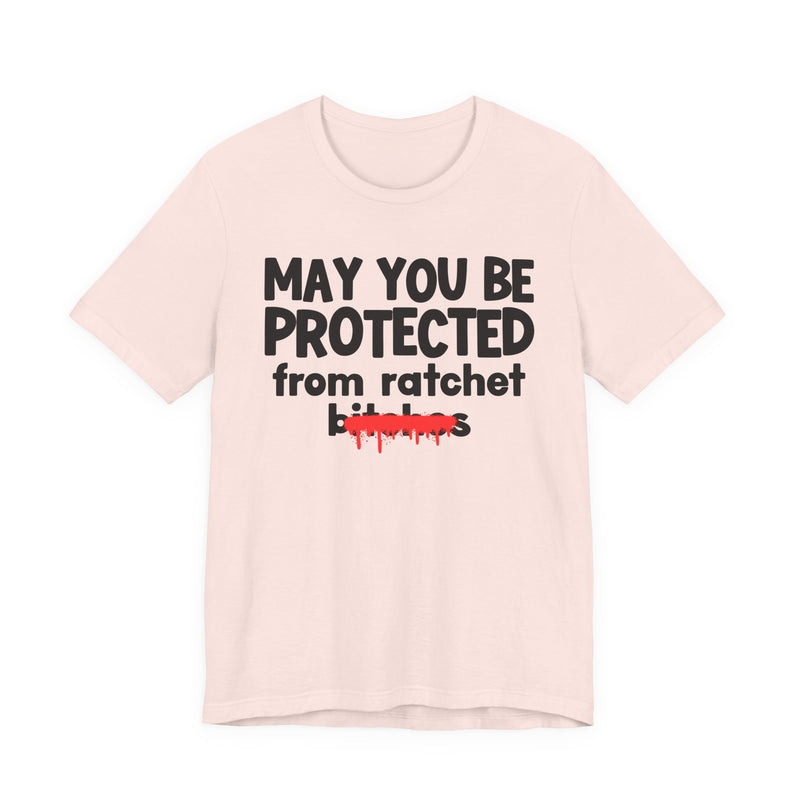May You Be Protected From Ratchet Bitches — Funny Protection Statement T-Shirt