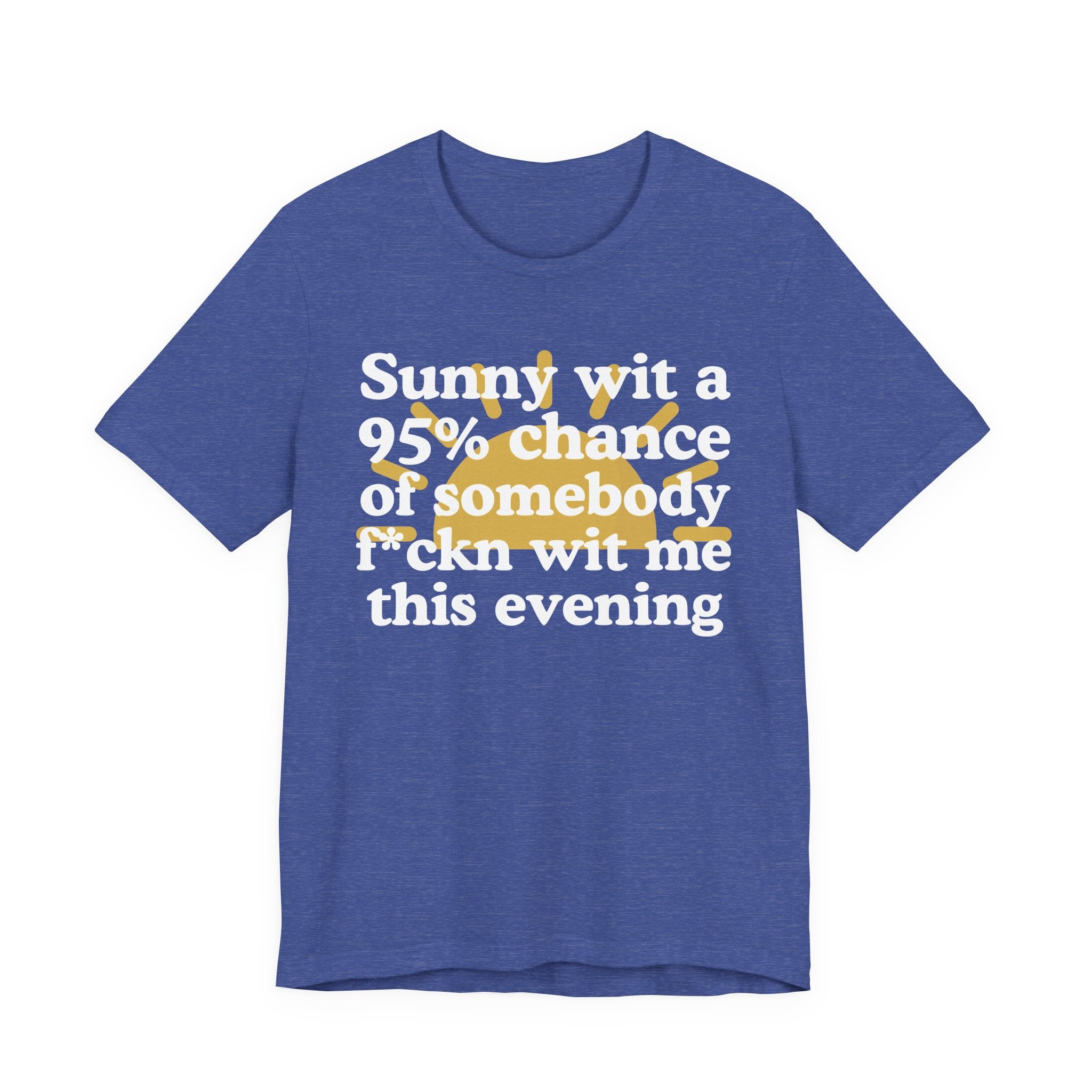 Sunny wit a 95% chance of Somebody Fuckn Wit Me This Evening——  Funny Weather Forecast T-Shirt