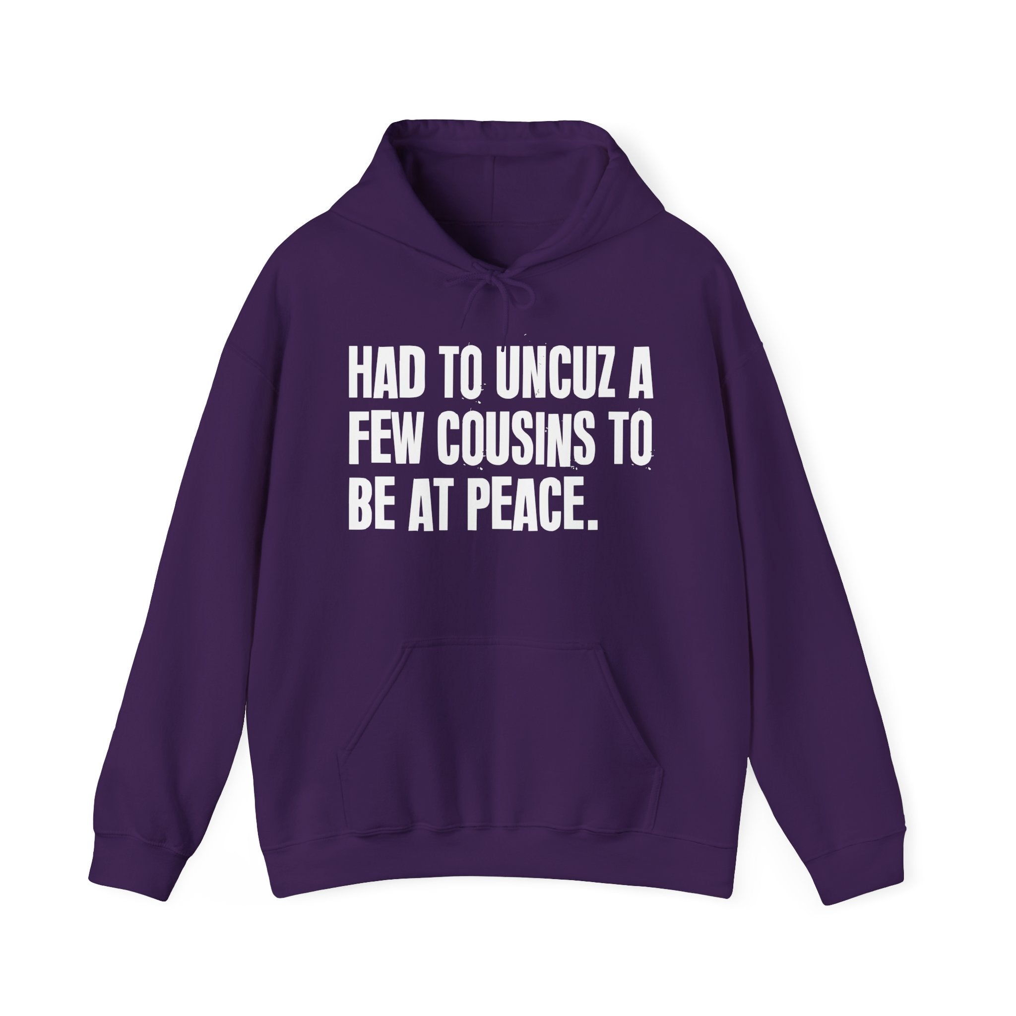 Had To Uncuz A Few Cousins To Be At Peace — Hoodie
