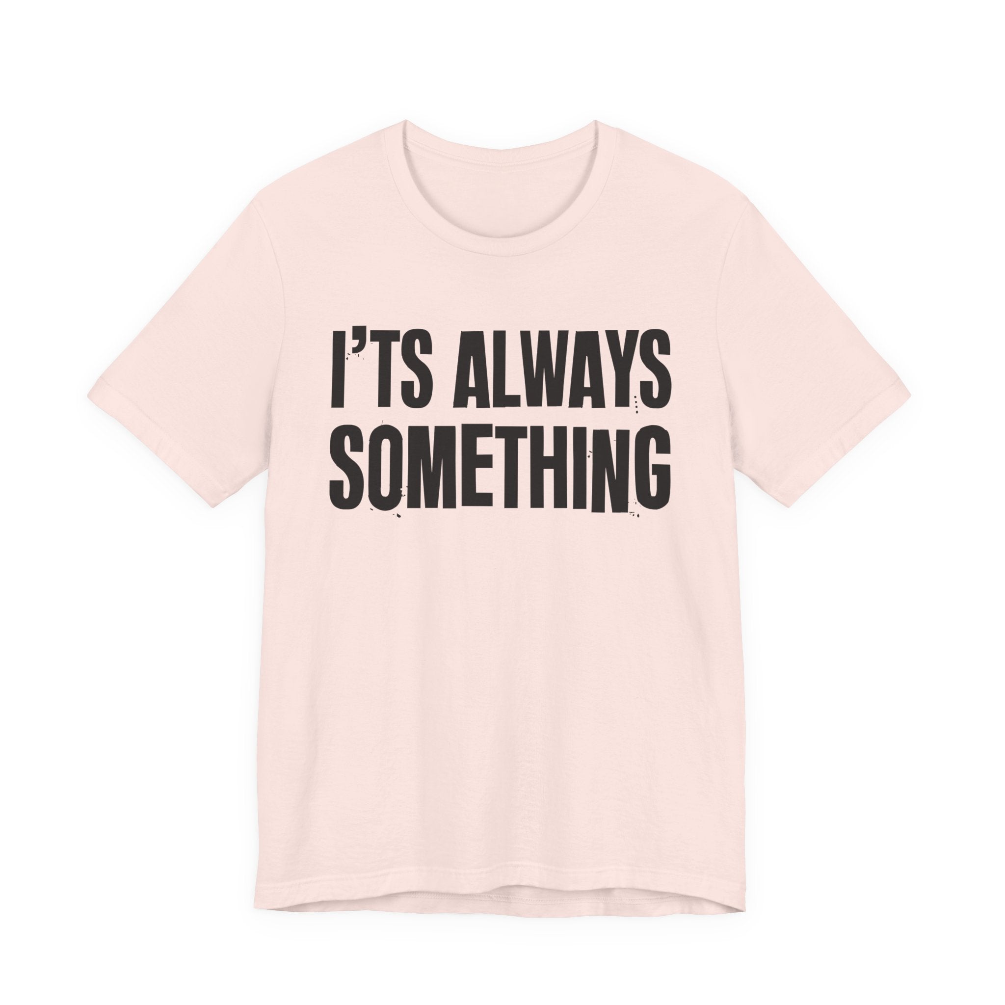 It's Always Something - Energy Statement Shirt
