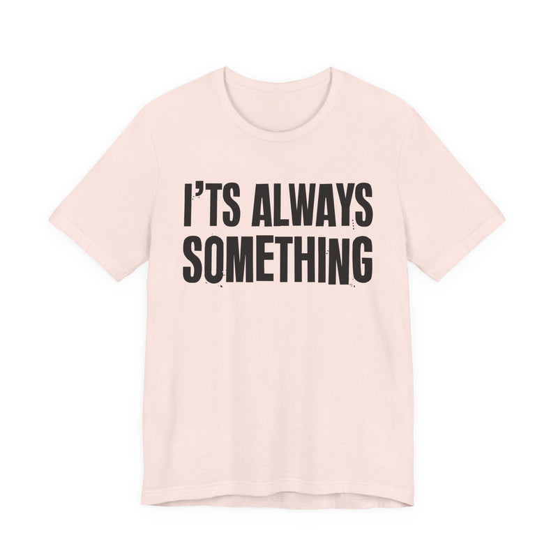 It's Always Something - T-Shirt