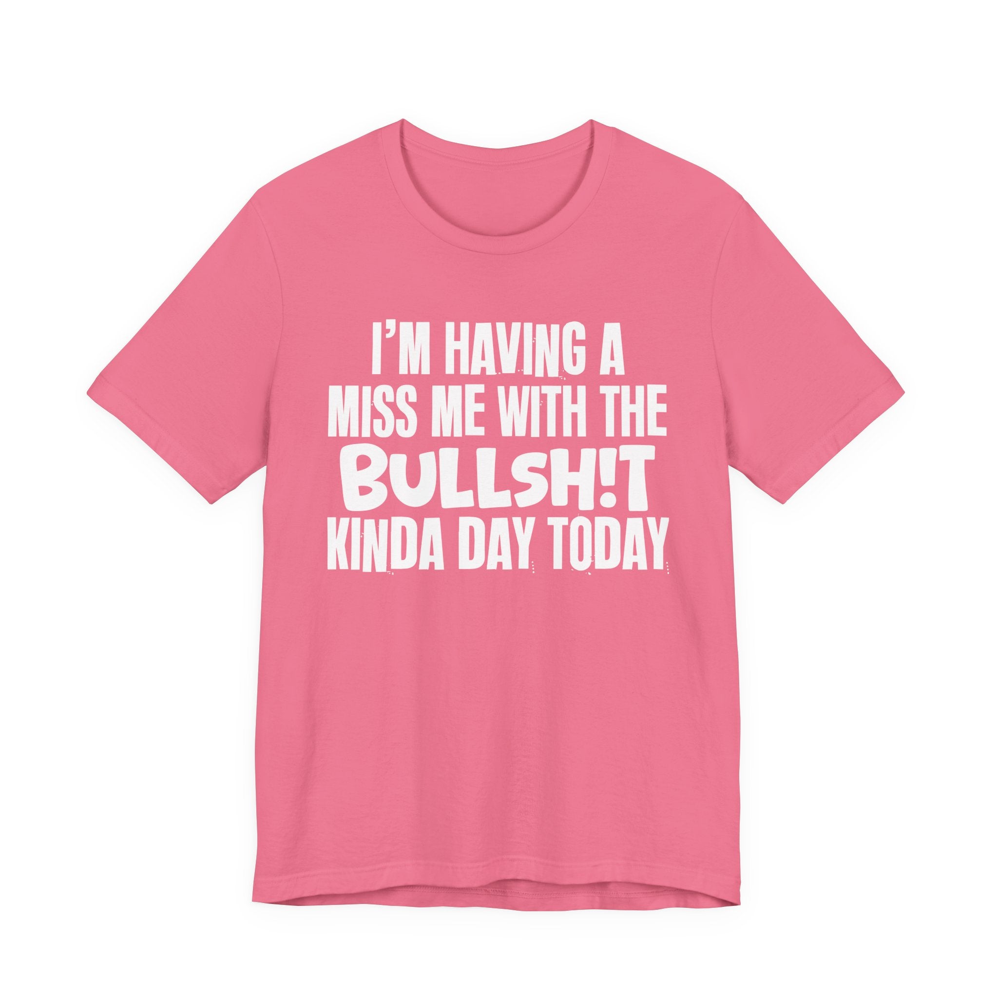 I'm Having A Miss Me With The Bullshit Kinda Day Today - Humorous Bold Mood T-Shirt